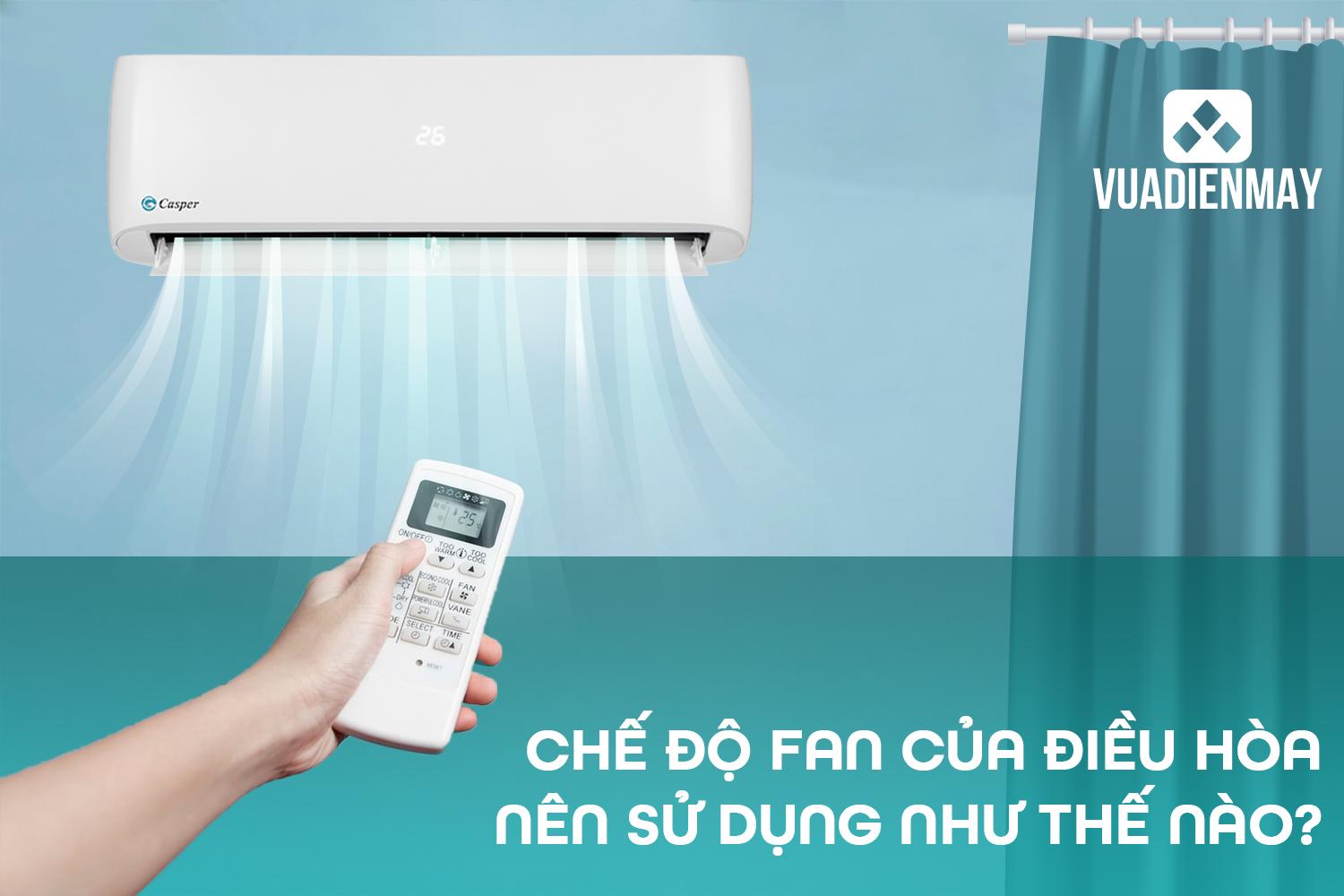 CHẾ ĐỘ FAN CỦA ĐIỀU HÒA NÊN SỬ DỤNG NHƯ THẾ NÀO?