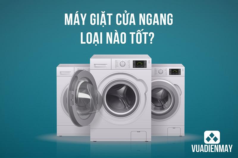 MÁY GIẶT CỬA NGANG LOẠI NÀO TỐT? 