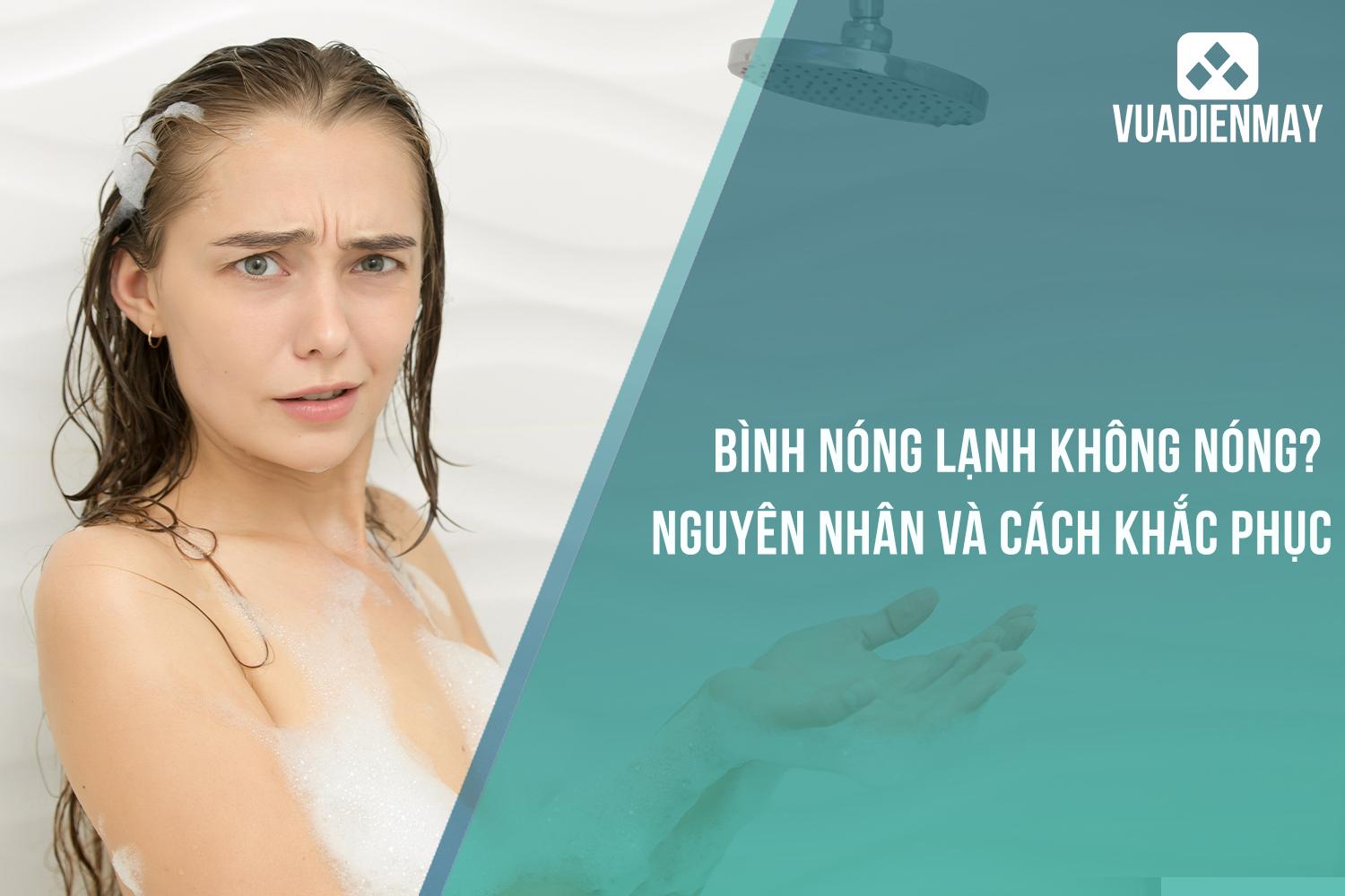 BÌNH NÓNG LẠNH KHÔNG NÓNG? NGUYÊN NHÂN VÀ CÁCH KHẮC PHỤC