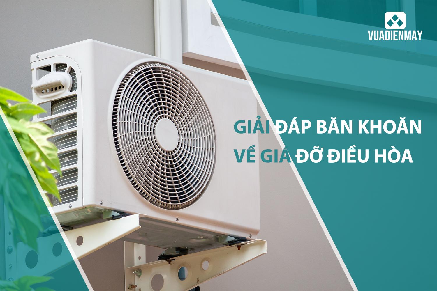 GIẢI ĐÁP BĂN KHOĂN VỀ GIÁ ĐỠ ĐIỀU HÒA 