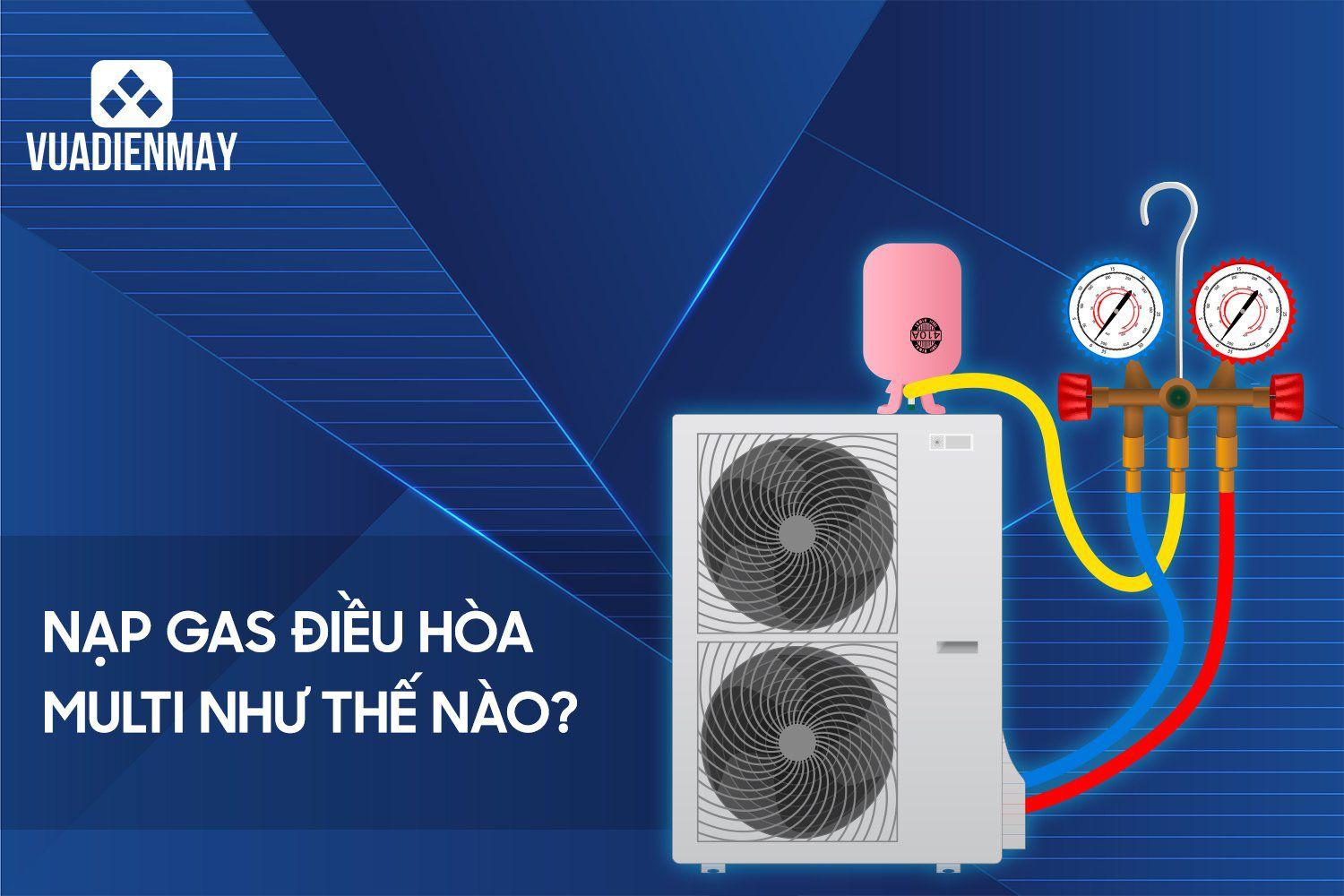 NẠP GAS ĐIỀU HÒA MULTI NHƯ THẾ NÀO?