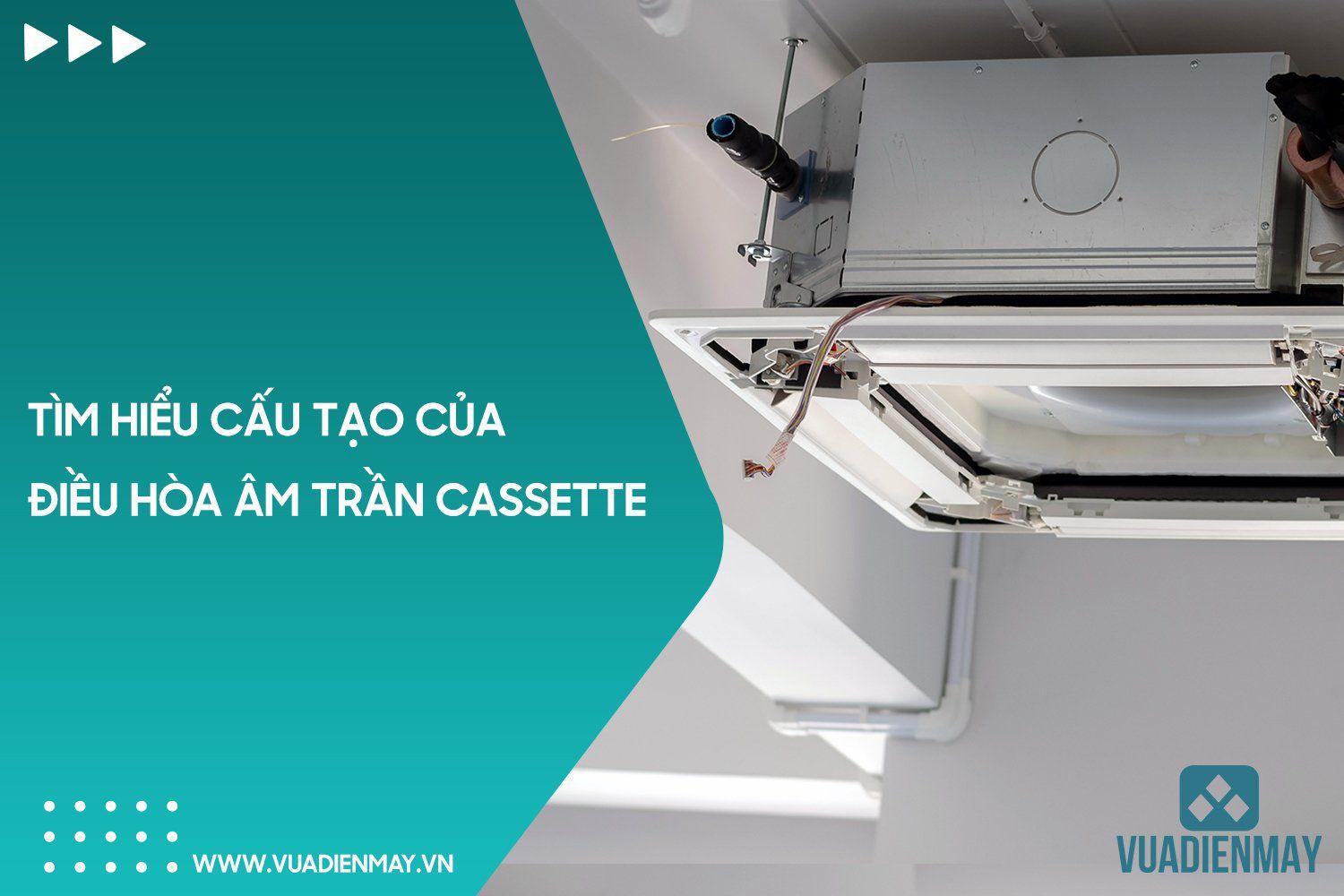TÌM HIỂU CẤU TẠO ĐIỀU HÒA ÂM TRẦN CASSETTE