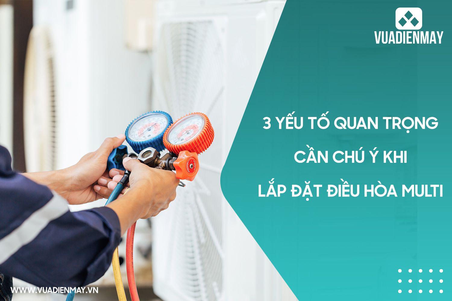 3 YẾU TỐ QUAN TRỌNG KHI LẮP ĐẶT ĐIỀU HÒA MULTI