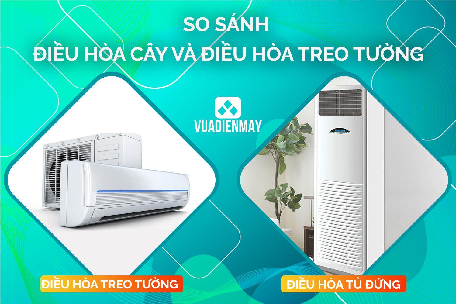 SO SÁNH ĐIỀU HÒA CÂY VÀ ĐIỀU HÒA TREO TƯỜNG