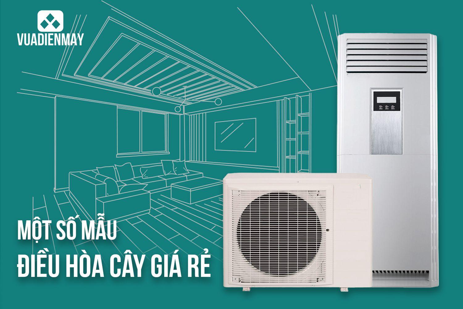 MỘT SỐ MẪU ĐIỀU HÒA CÂY GIÁ RẺ