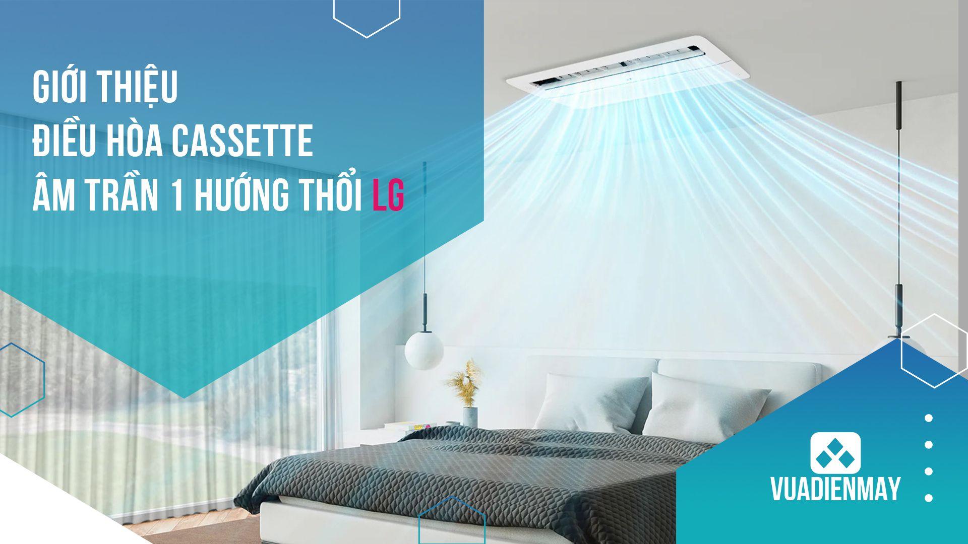 GIỚI THIỆU ĐIỀU HÒA CASSETTE ÂM TRẦN 1 HƯỚNG THỔI LG