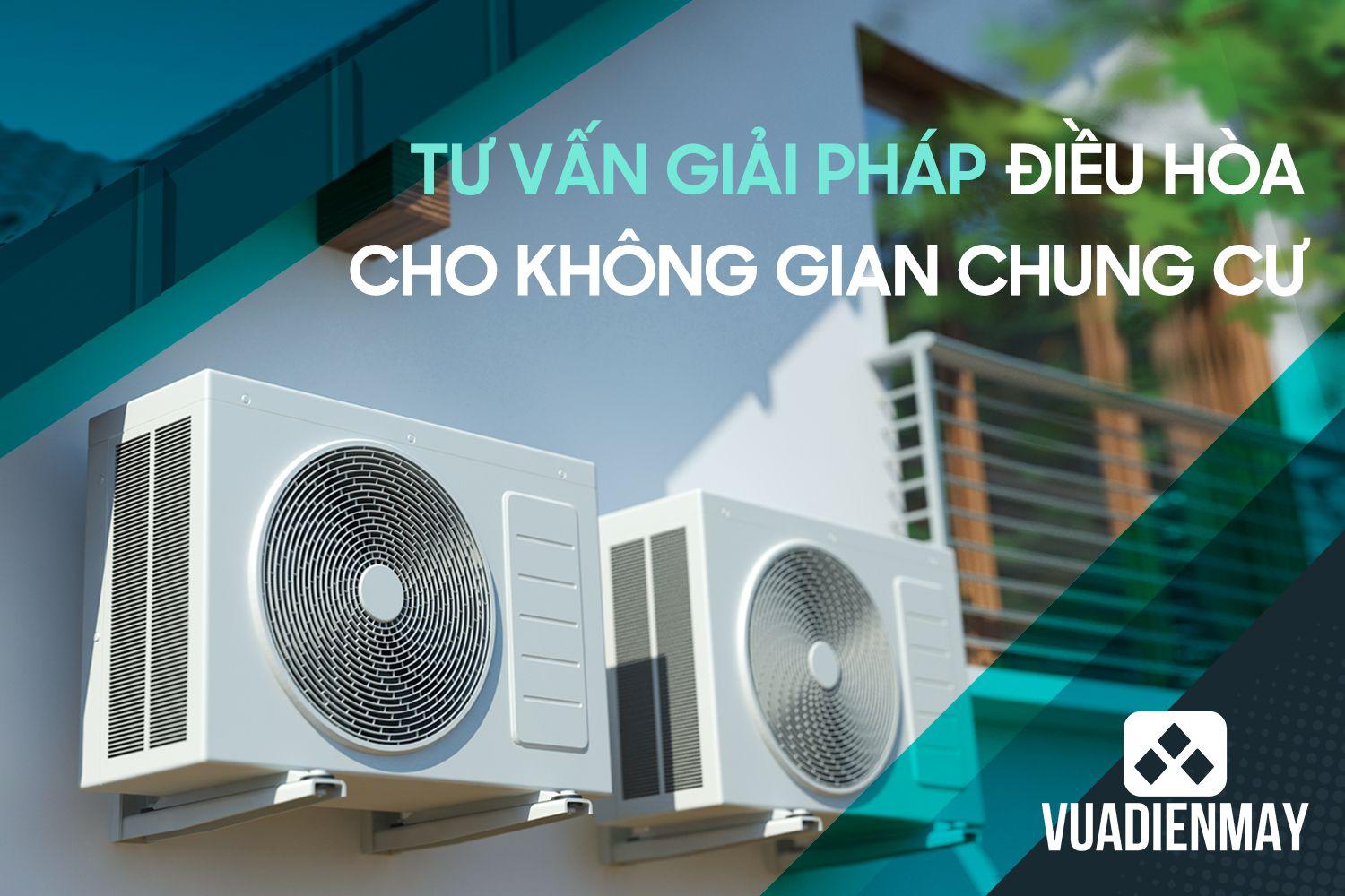 TƯ VẤN GIẢI PHÁP ĐIỀU HÒA CHO KHÔNG GIAN CHUNG CƯ