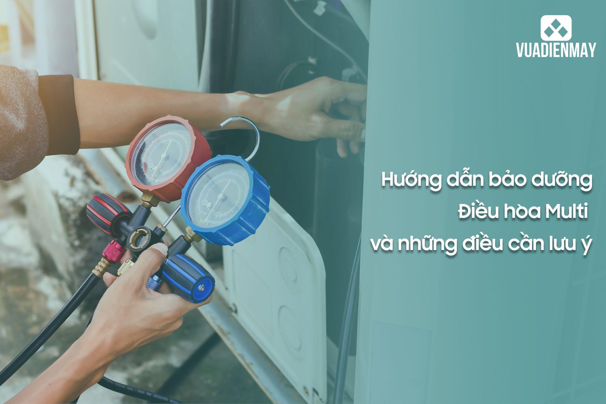 HƯỚNG DẪN BẢO DƯỠNG ĐIỀU HÒA MULTI VÀ NHỮNG ĐIỀU CẦN LƯU Ý