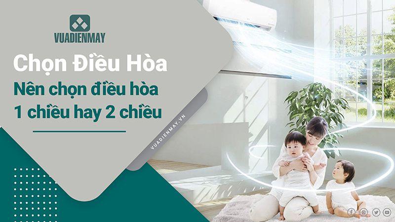 TƯ VẤN CHỌN MUA ĐIỀU HÒA: NÊN MUA ĐIỀU HÒA 1 CHIỀU HAY 2 CHIỀU?