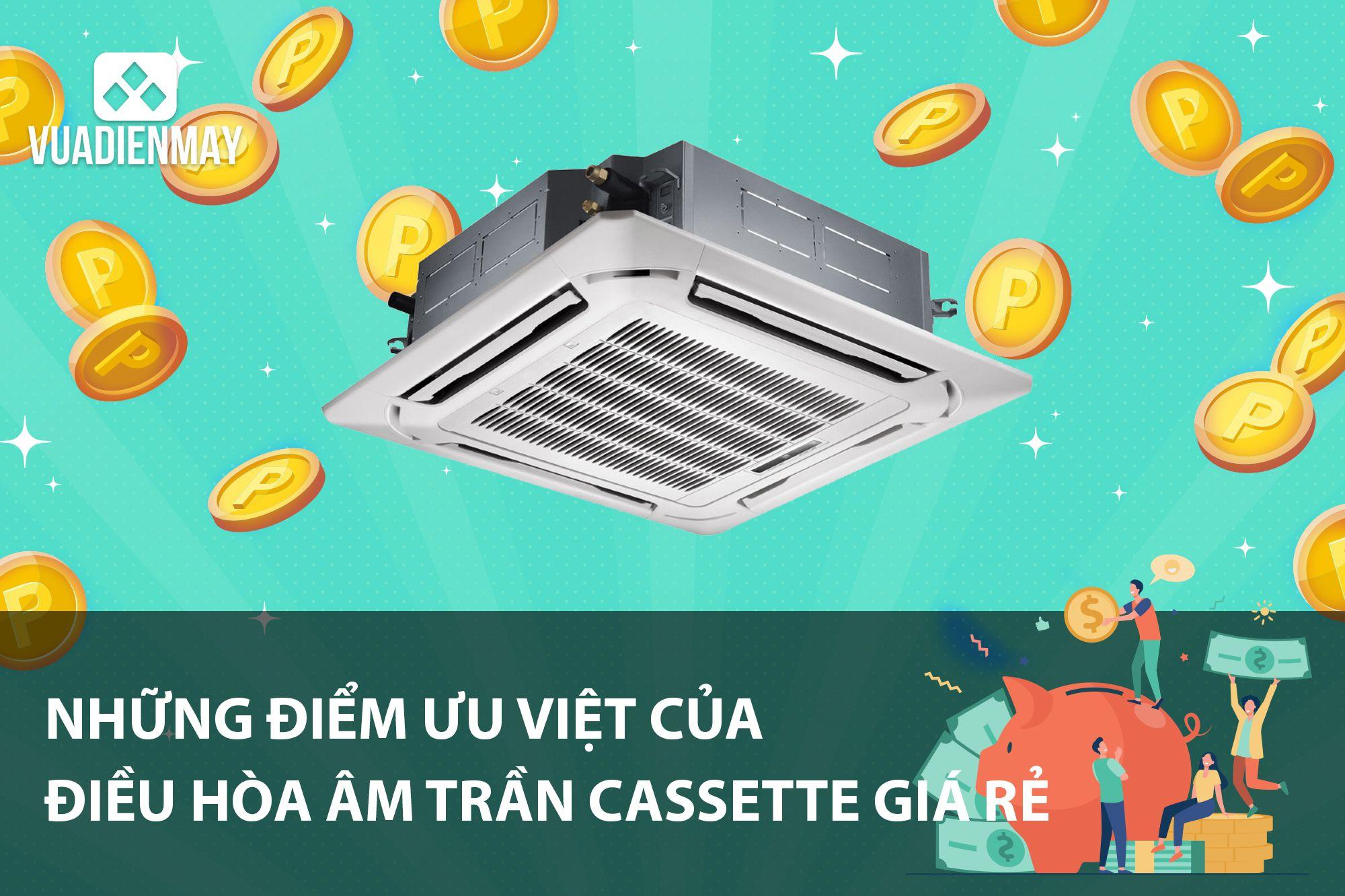 NHỮNG ĐIỂM ƯU VIỆT CỦA ĐIỀU HÒA ÂM TRẦN CASSETTE GIÁ RẺ