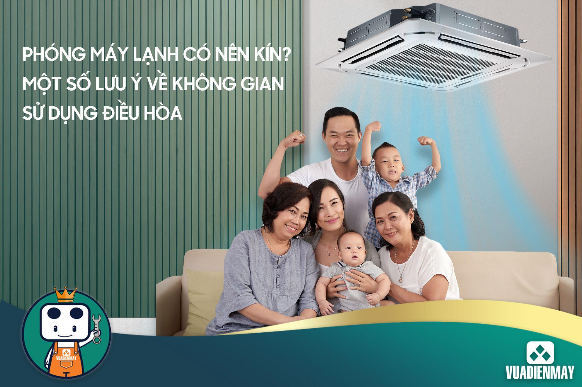 PHÒNG MÁY LẠNH CÓ NÊN KÍN? MỘT SỐ LƯU Ý VỀ KHÔNG GIAN SỬ DỤNG ĐIỀU HÒA
