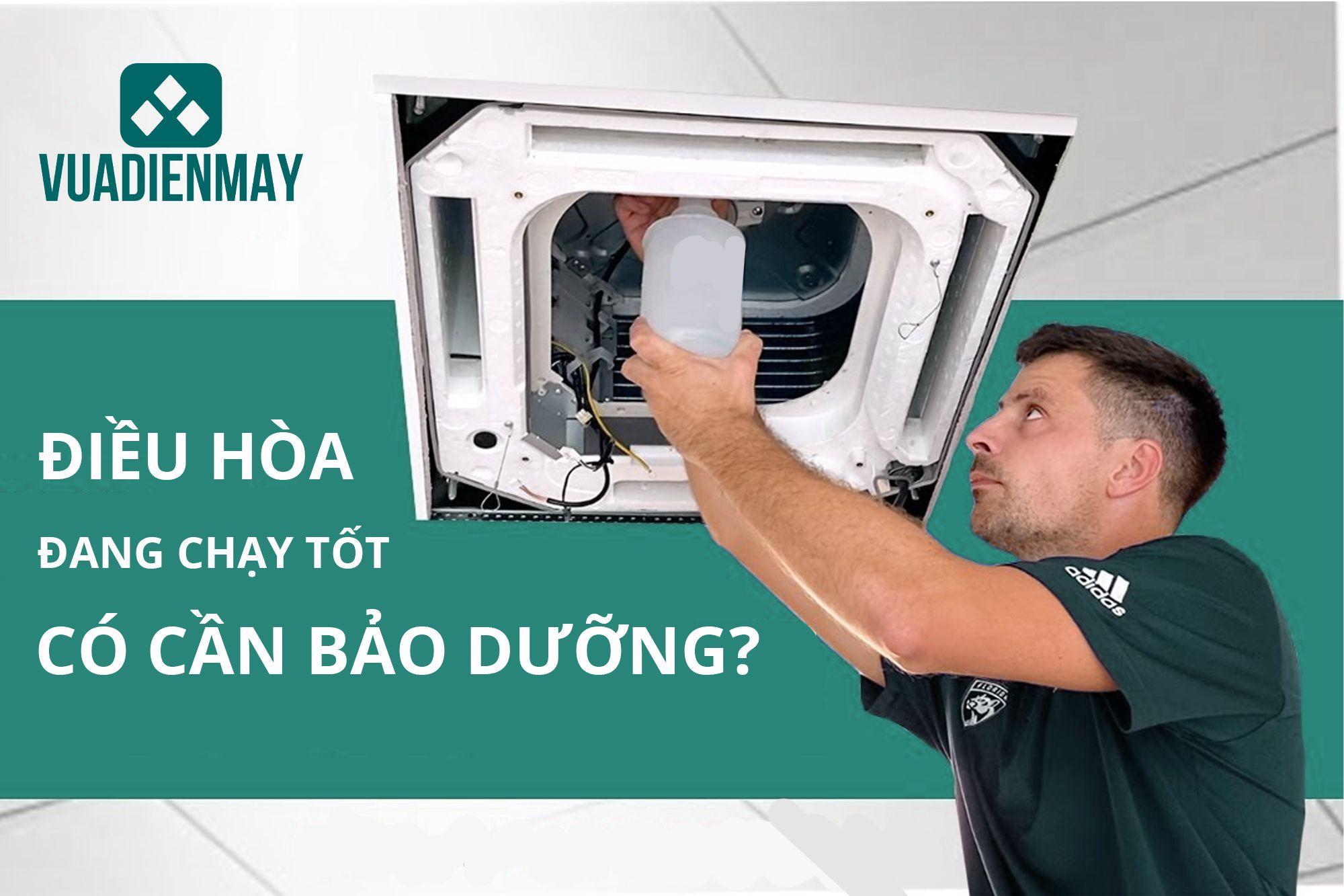 ĐIỀU HÒA ĐANG CHẠY TỐT CÓ CẦN BẢO DƯỠNG