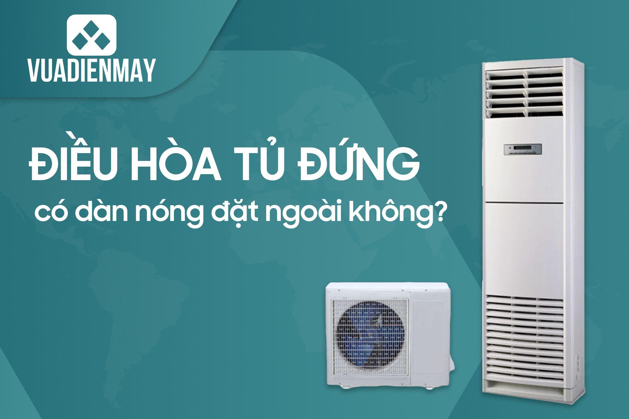 ĐIỀU HÒA TỦ ĐỨNG CÓ DÀN NÓNG ĐẶT NGOÀI KHÔNG?
