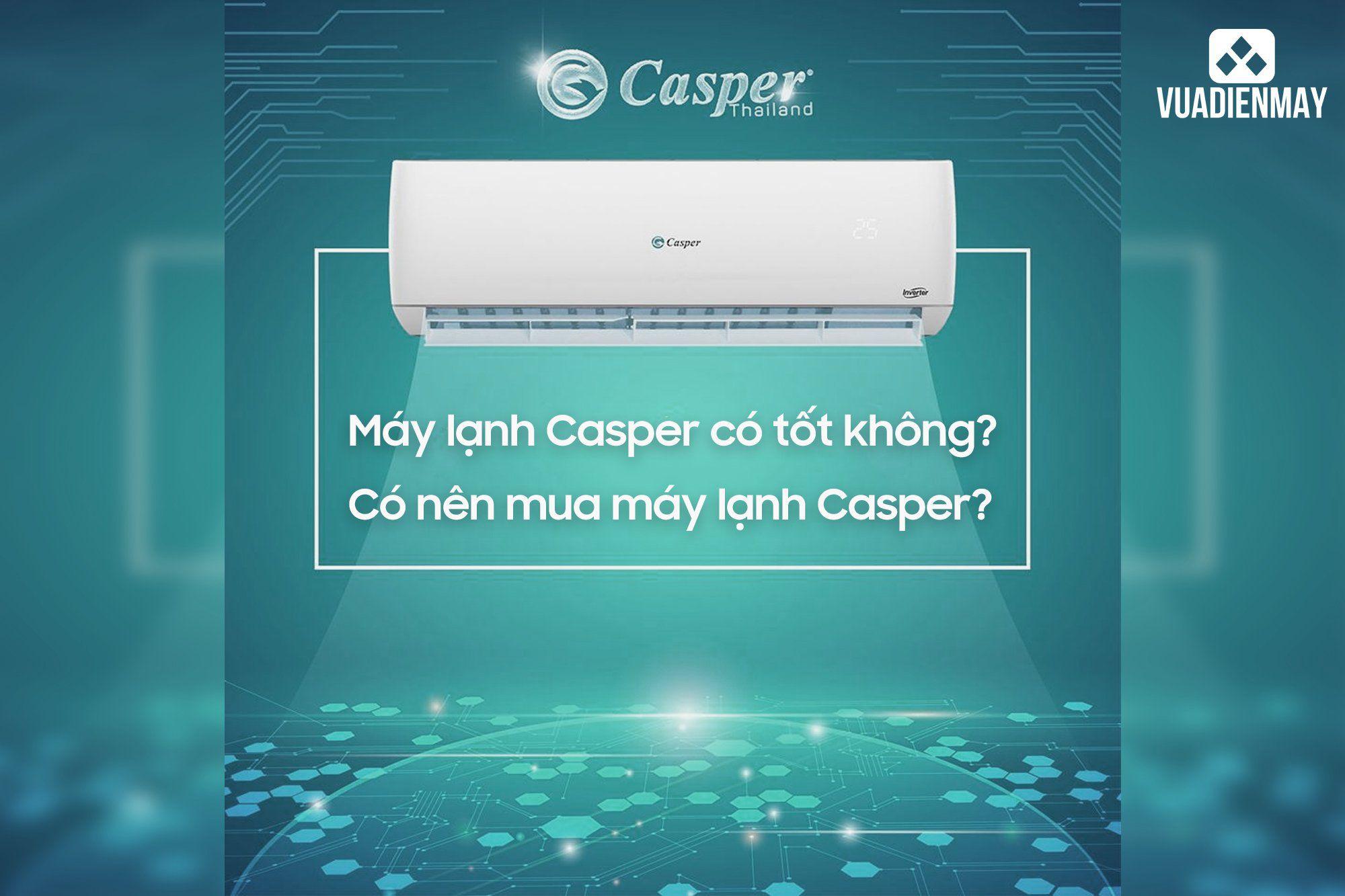 MÁY LẠNH CASPER CÓ TỐT KHÔNG? CÓ NÊN MUA MÁY LẠNH CASPER?