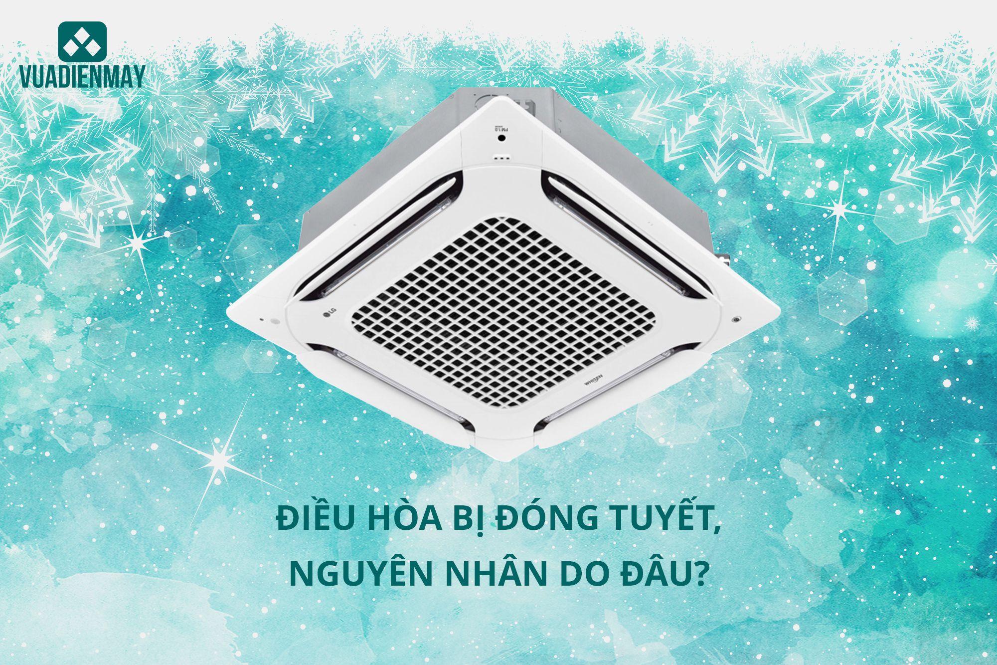 ĐIỀU HÒA BỊ ĐÓNG TUYẾT NGUYÊN NHÂN DO ĐÂU? 