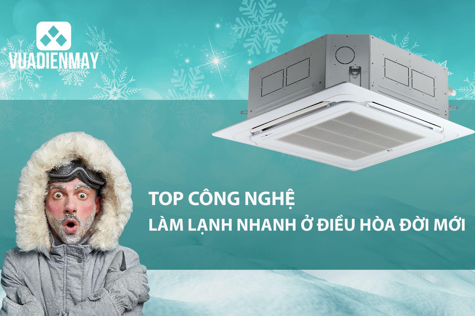TOP CÔNG NGHỆ LÀM LẠNH NHANH Ở CÁC ĐIỀU HÒA ĐỜI MỚI 