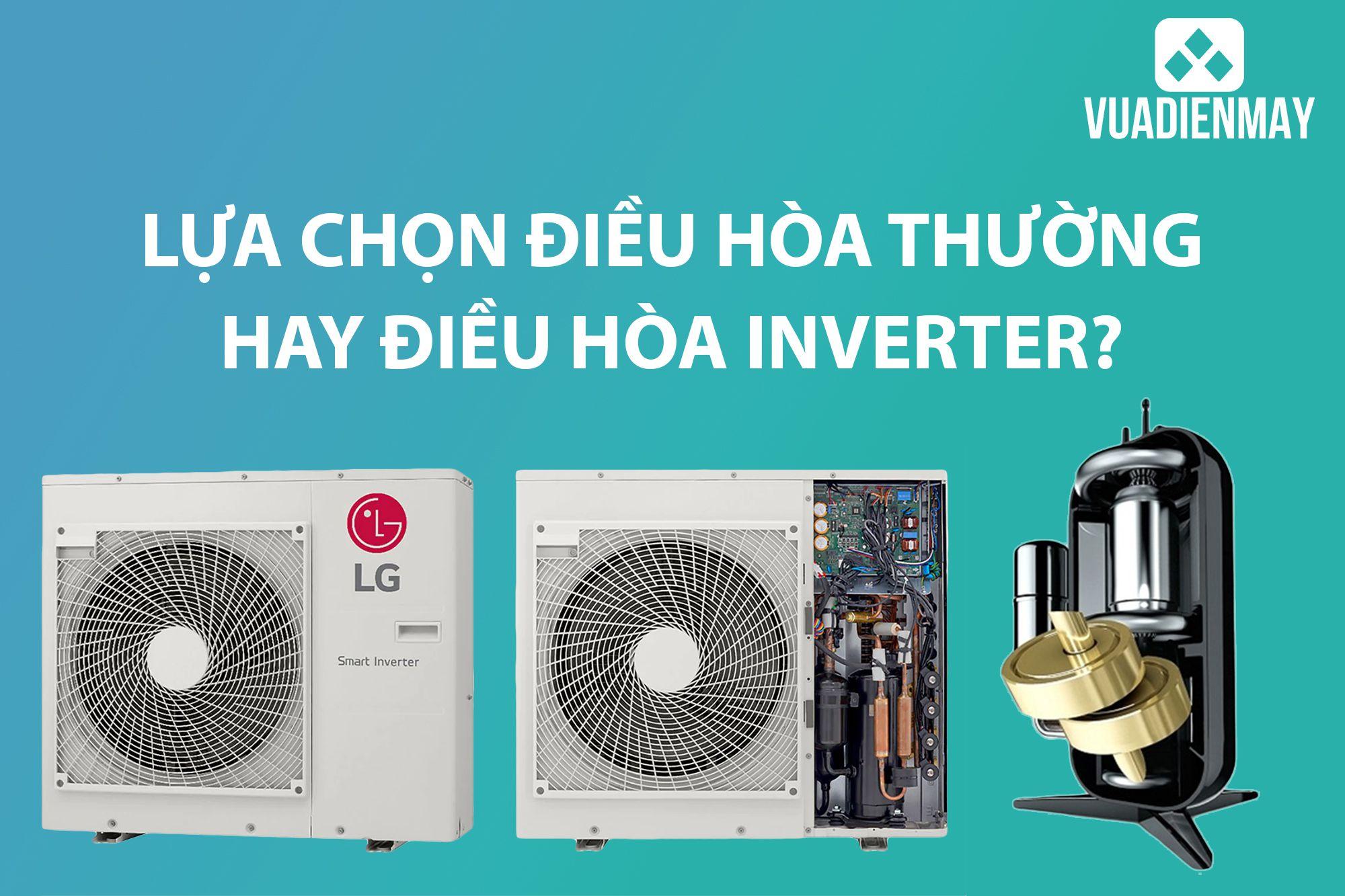 LỰA CHỌN ĐIỀU HÒA THƯỜNG HAY ĐIỀU HÒA INVERTER