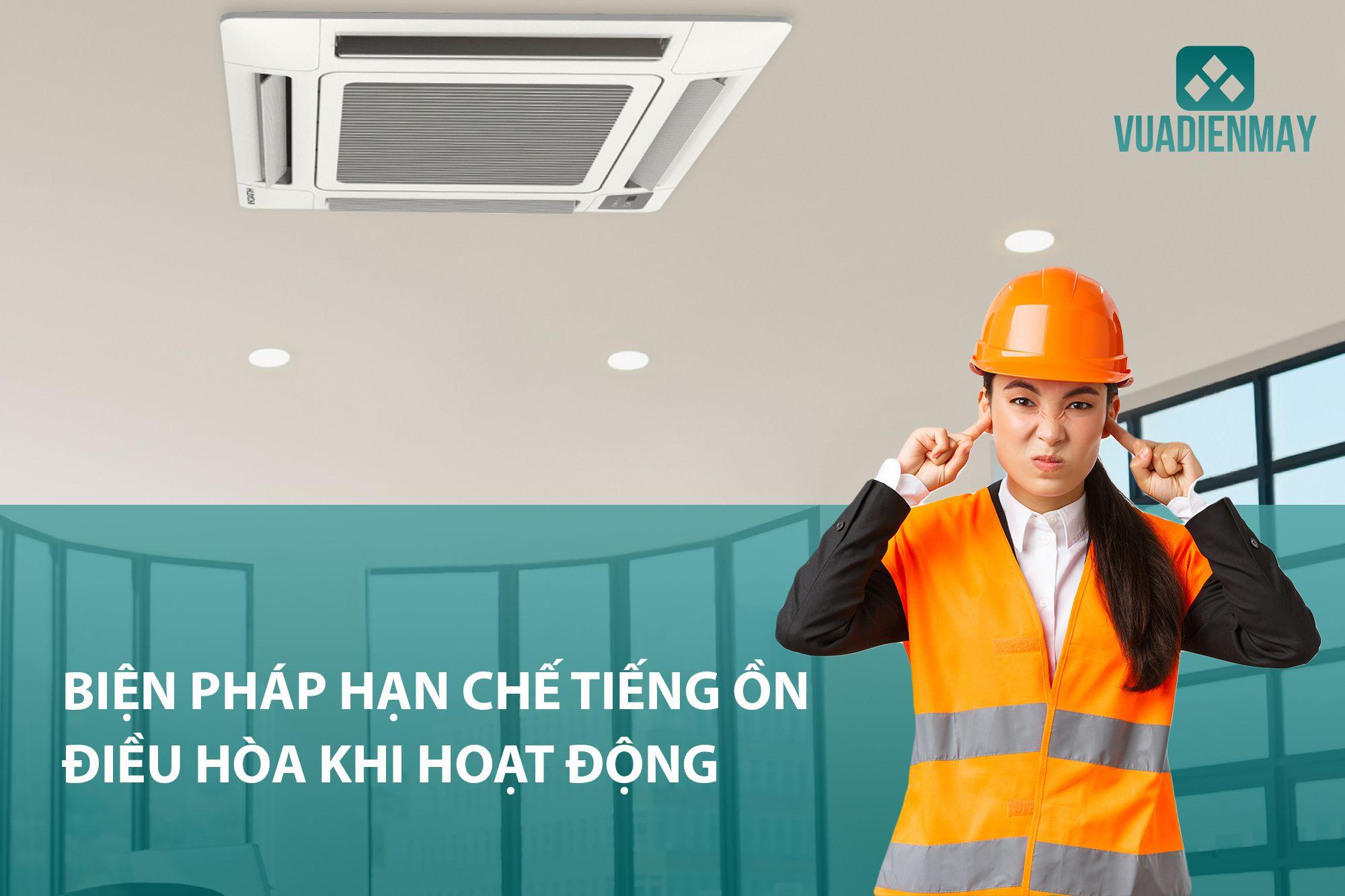 BIỆN PHÁP HẠN CHẾ TIẾNG ỒN ĐIỀU HÒA KHI HOẠT ĐỘNG