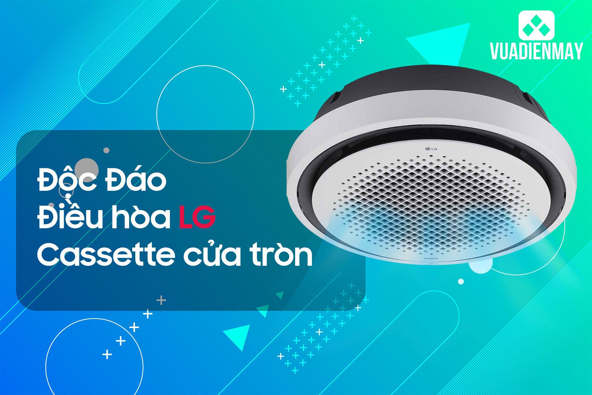 ĐỘC ĐÁO ĐIỀU HÒA LG CASSETTE CỬA TRÒN