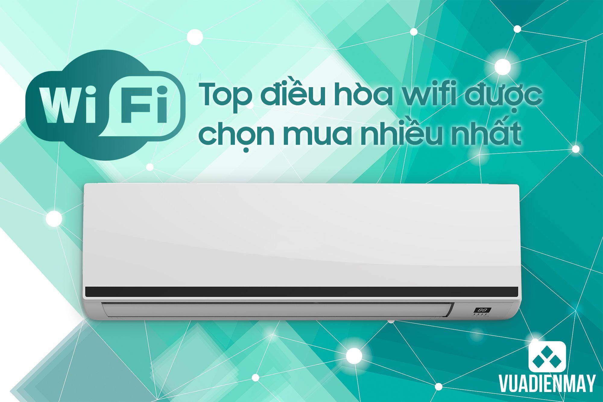 TOP ĐIỀU HÒA WIFI ĐƯỢC CHỌN MUA NHIỀU NHẤT 
