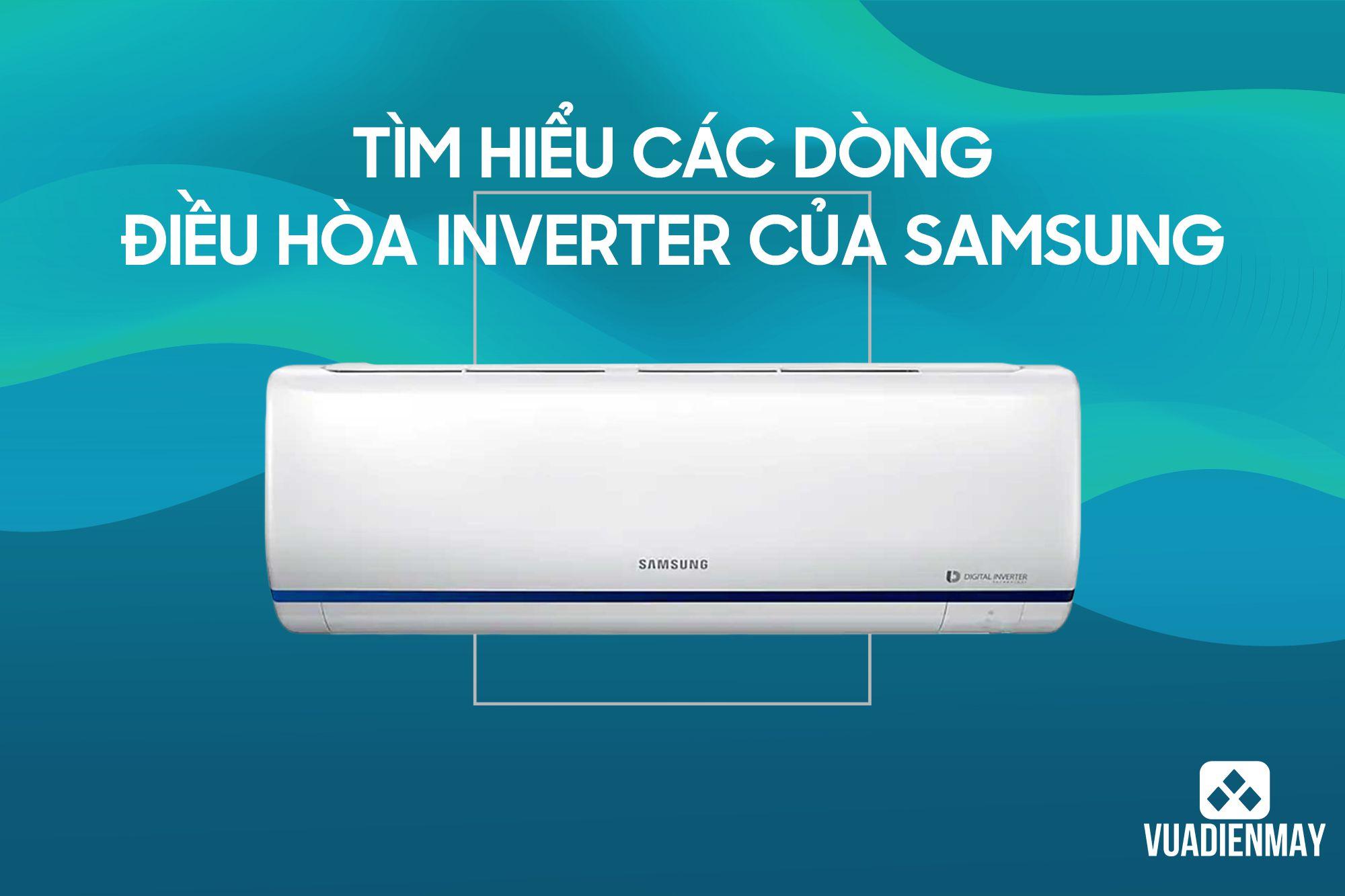 TÌM HIỂU CÁC DÒNG ĐIỀU HÒA INVERTER CỦA SAMSUNG