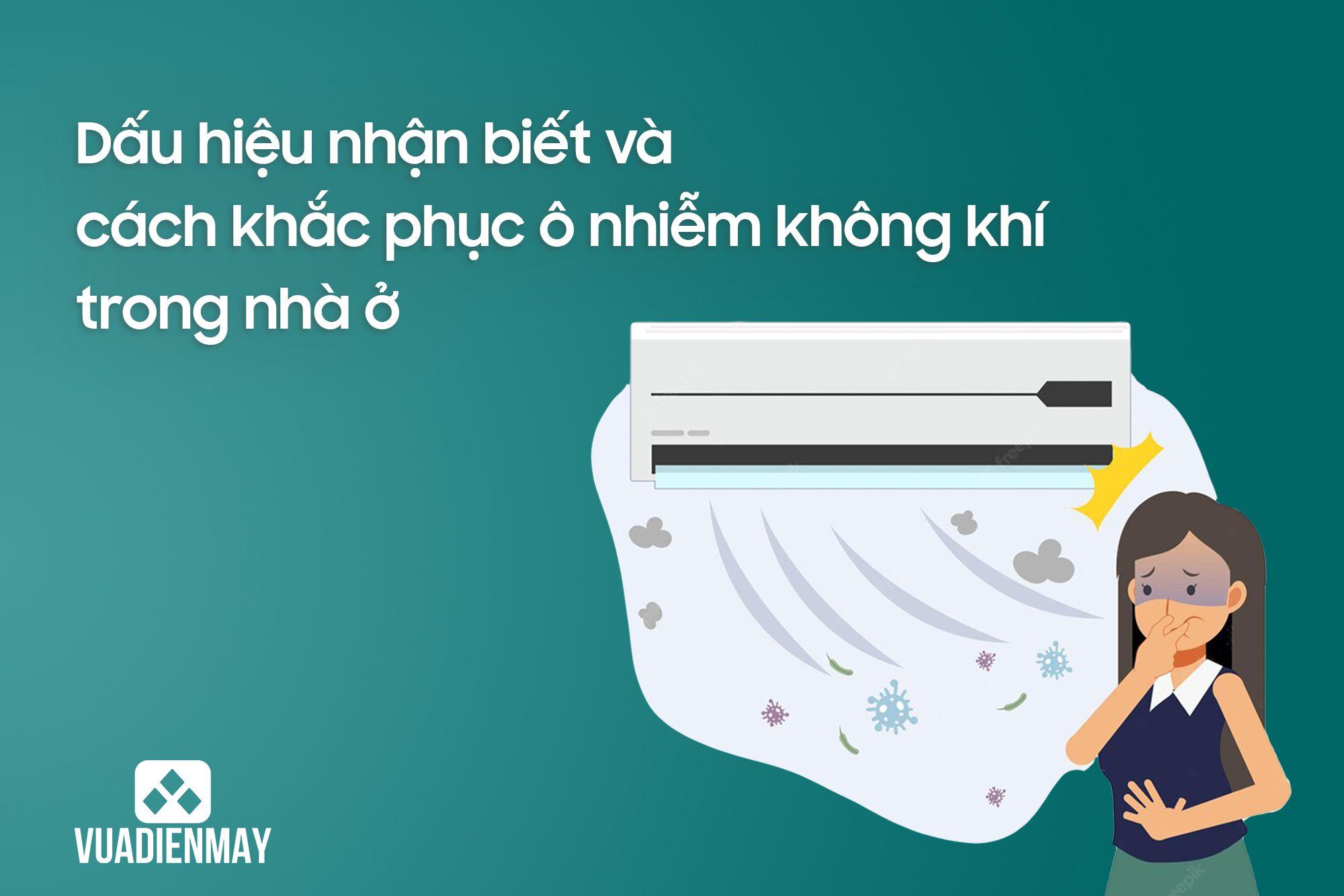 DẤU HIỆU NHẬN BIẾT VÀ CÁCH KHẮC PHỤC Ô NHIỄM KHÔNG KHÍ TRONG NHÀ Ở 