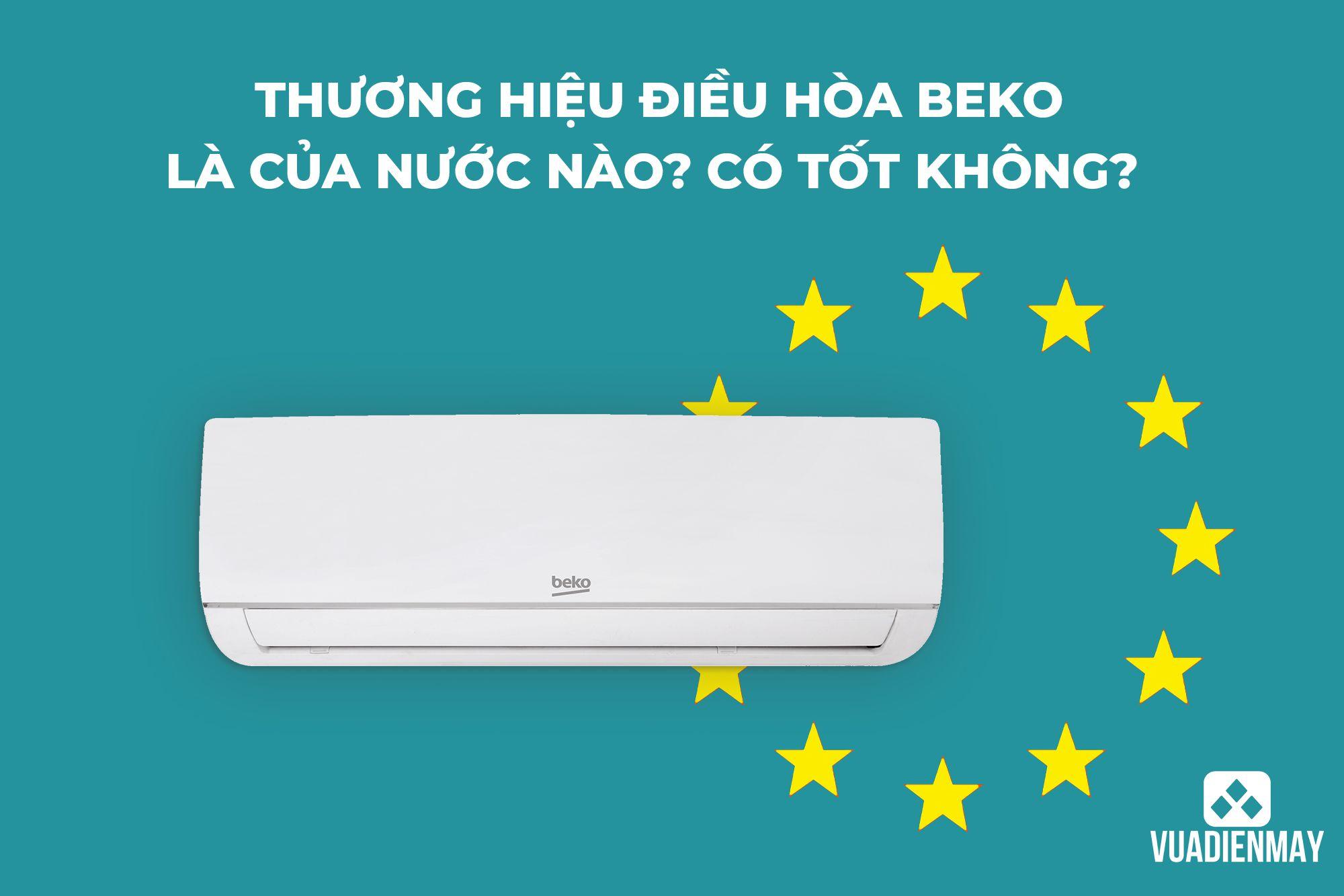 THƯƠNG HIỆU ĐIỀU HÒA BEKO LÀ CỦA NƯỚC NÀO? CÓ TỐT KHÔNG? 