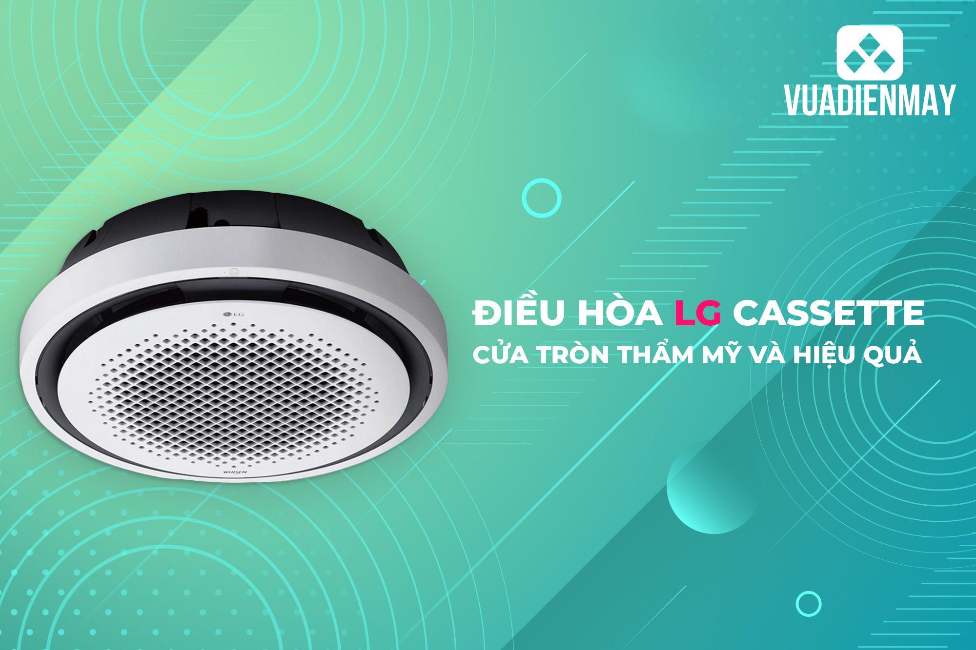ĐIỀU HÒA LG CASSETTE CỬA TRÒN THẨM MỸ VÀ HIỆU QUẢ