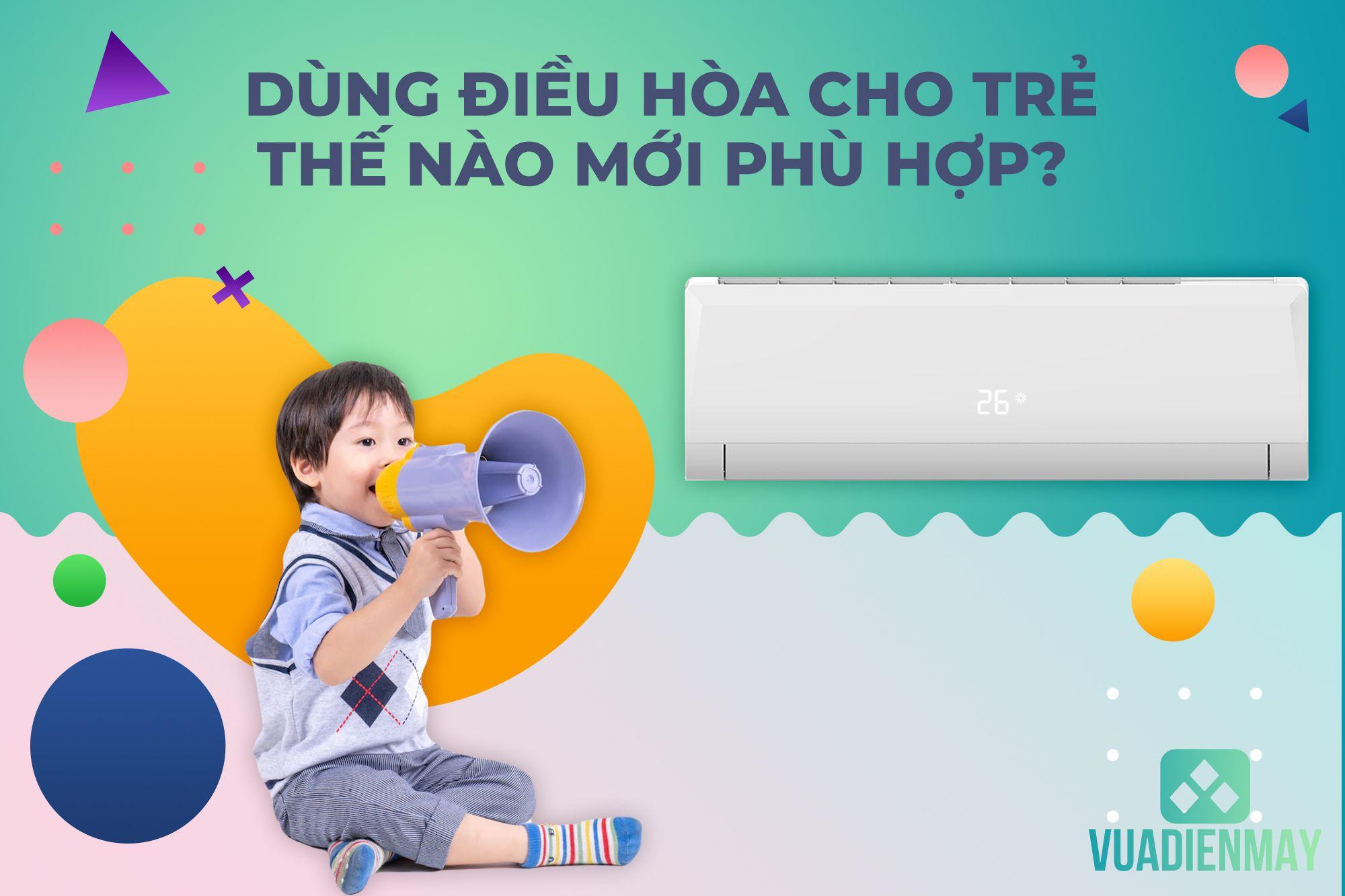 DÙNG ĐIỀU HÒA CHO TRẺ NHƯ THẾ NÀO MỚI PHÙ HỢP?