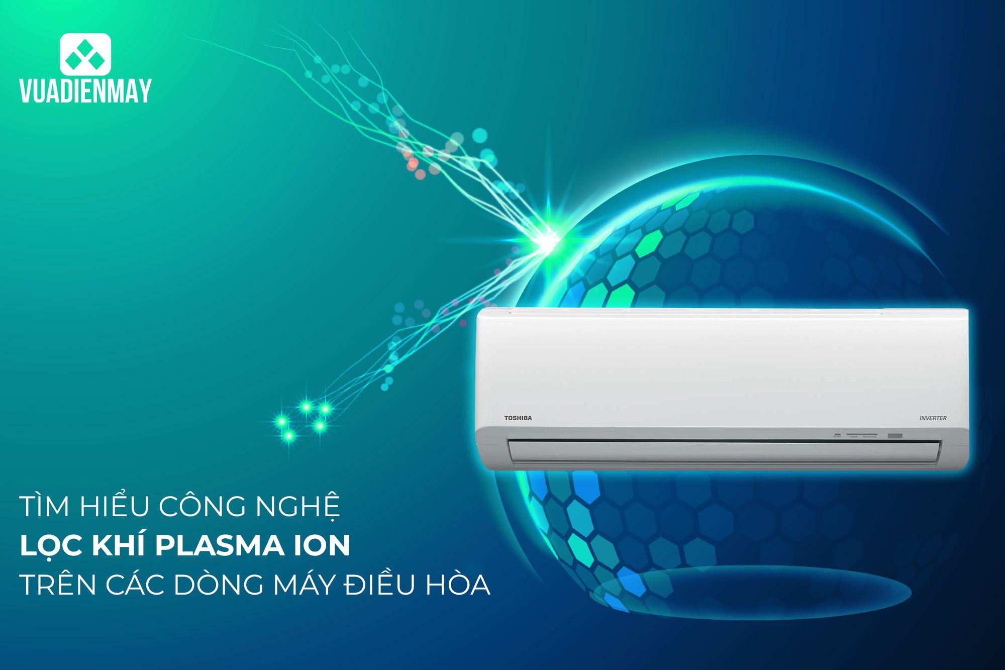 TÌM HIỂU CÔNG NGHỆ LỌC KHÍ PLASMA ION TRÊN CÁC DÒNG MÁY ĐIỀU HÒA