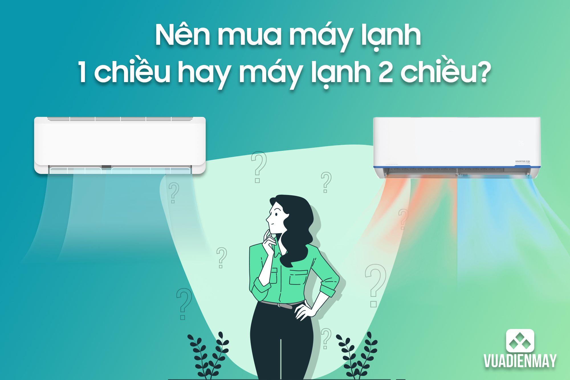 NÊN MUA MÁY LẠNH 1 CHIỀU HAY 2 CHIỀU?