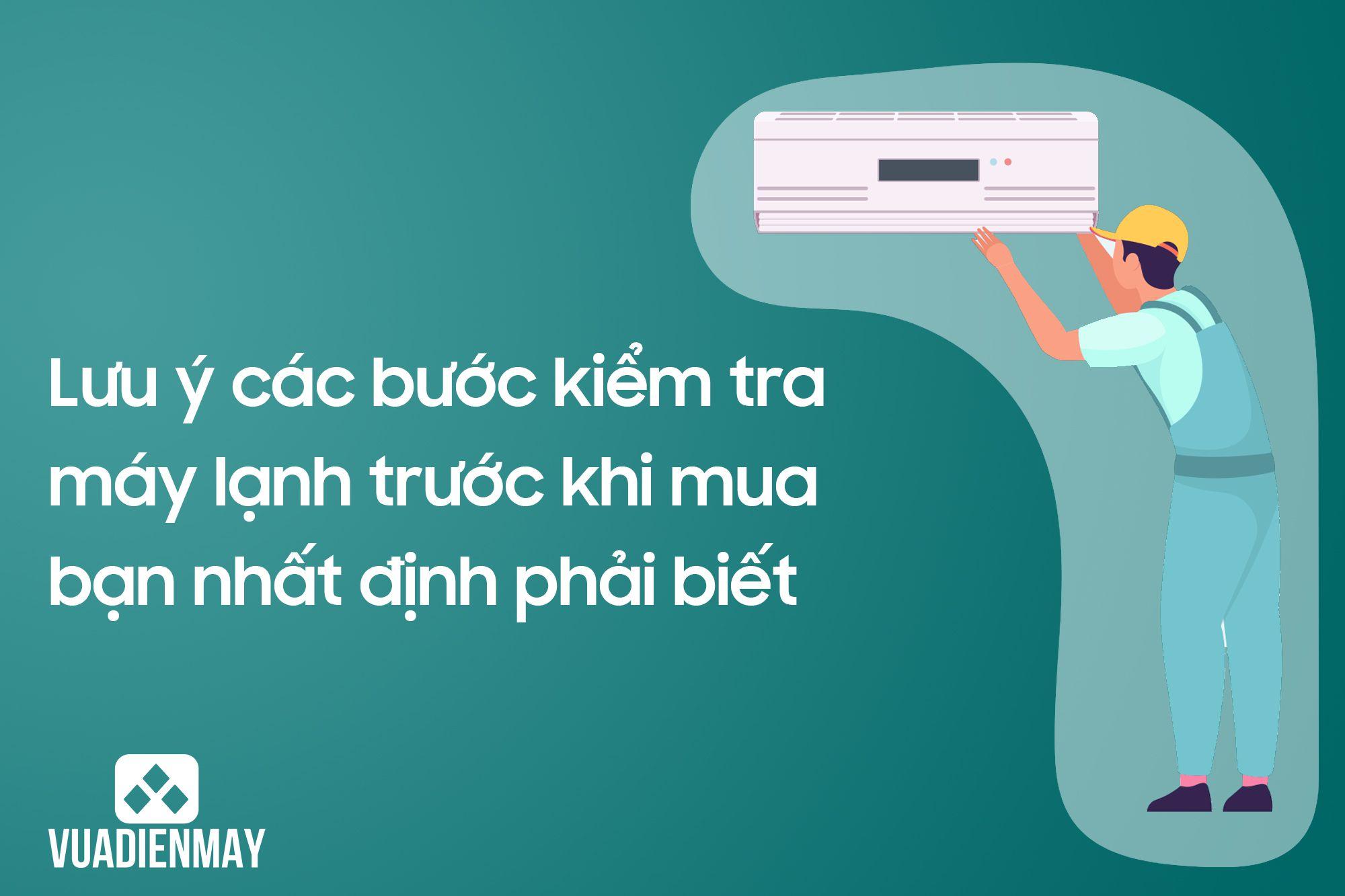 LƯU Ý CÁC BƯỚC KIỂM TRA MÁY LẠNH TRƯỚC KHI MUA BẠN NHẤT ĐỊNH PHẢI BIẾT