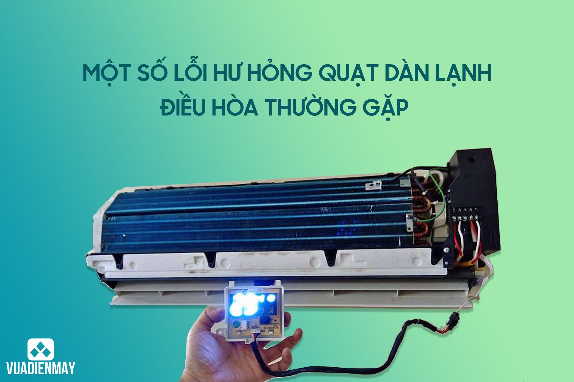 MỘT SỐ LỖI HƯ HỎNG QUẠT DÀN LẠNH ĐIỀU HÒA THƯỜNG GẶP