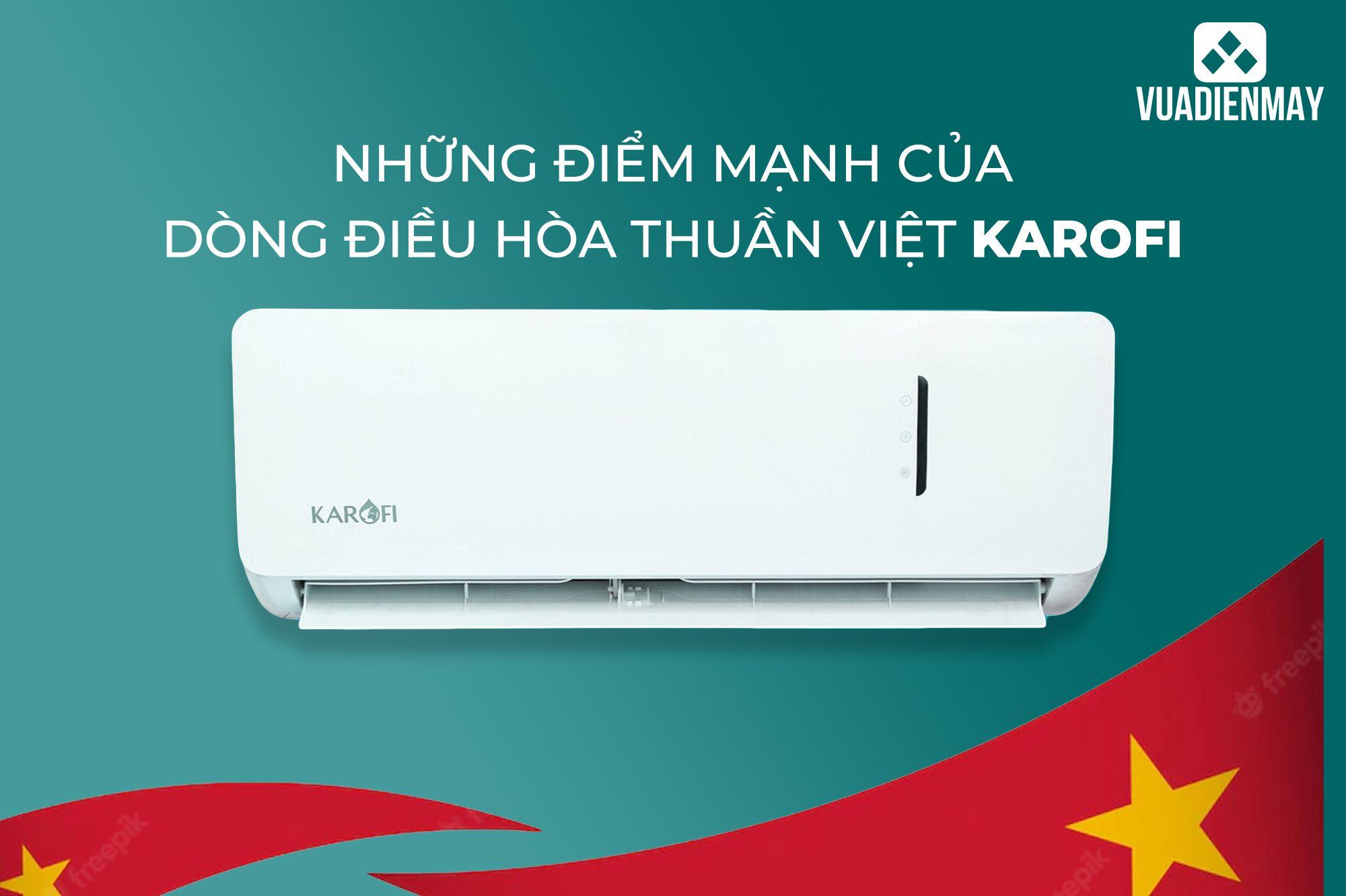 NHỮNG ĐIỂM MẠNH CỦA DÒNG ĐIỀU HÒA THUẦN VIỆT KAROFI