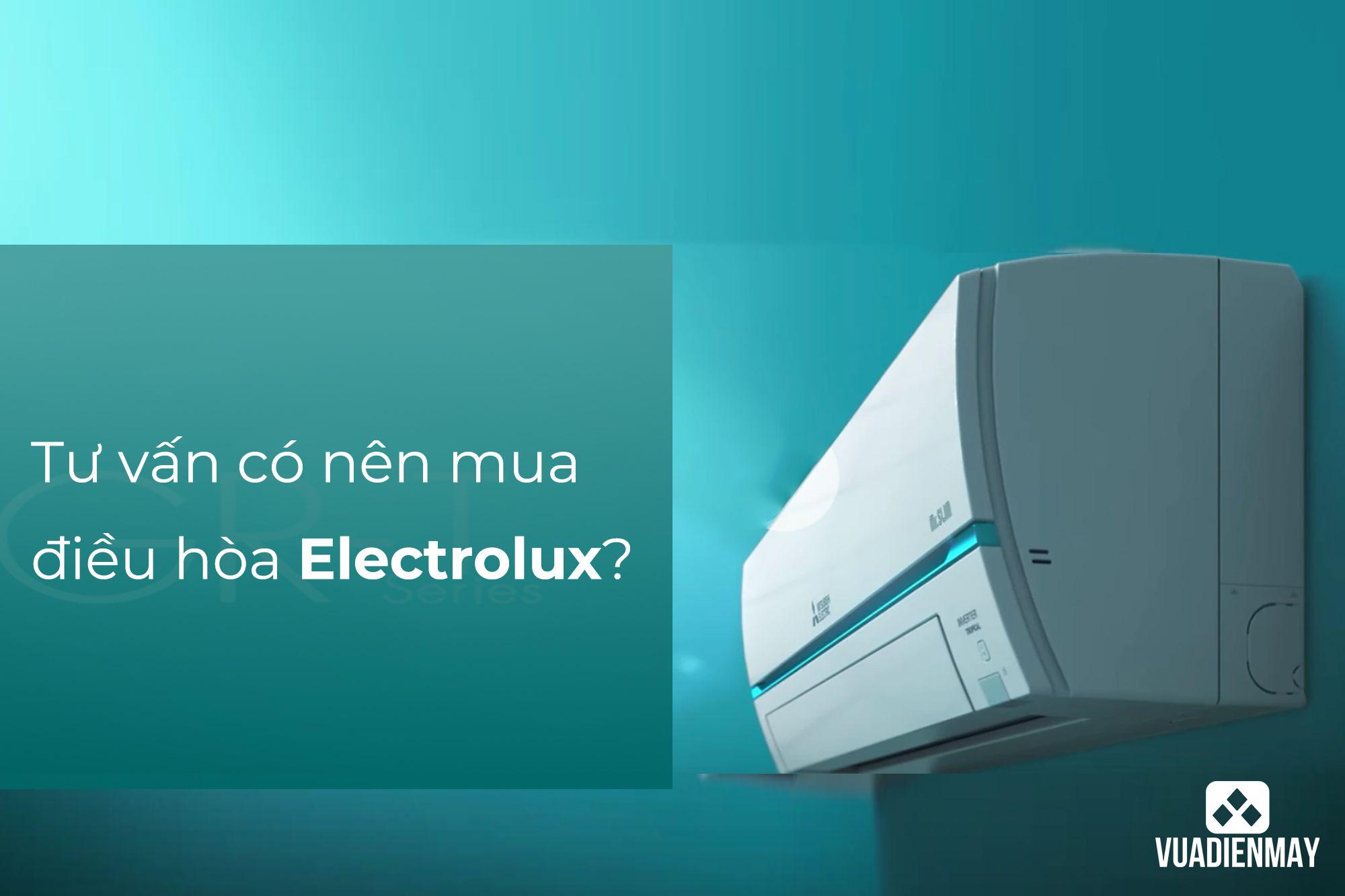 TƯ VẤN CÓ NÊN MUA ĐIỀU HÒA ELECTROLUX