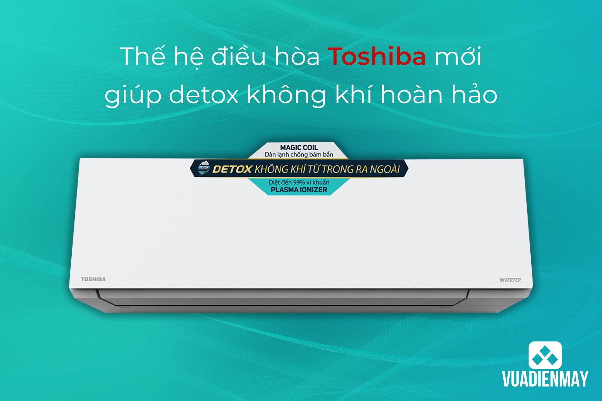 THẾ HỆ ĐIỀU HÒA TOSHIBA MỚI GIÚP DETOX KHÔNG KHÍ HOÀN HẢO