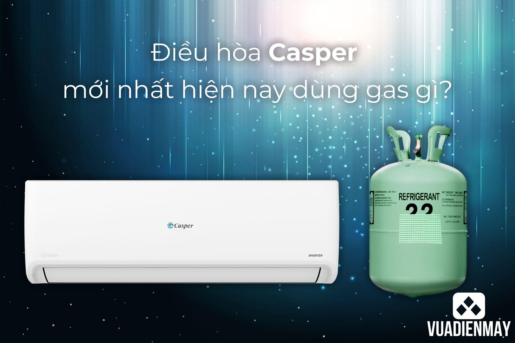 ĐIỀU HÒA CASPER MỚI NHẤT HIỆN NAY DÙNG GAS GÌ? 