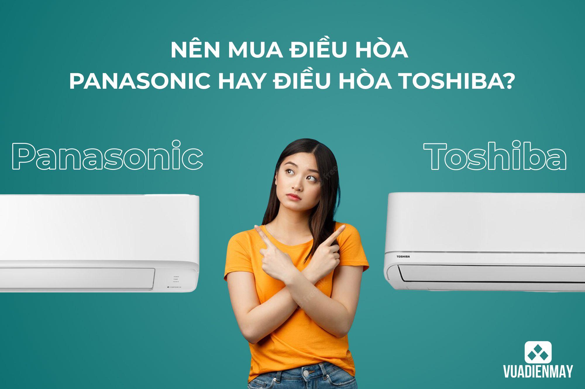 NÊN MUA ĐIỀU HÒA PANASONIC HAY ĐIỀU HÒA TOSHIBA?