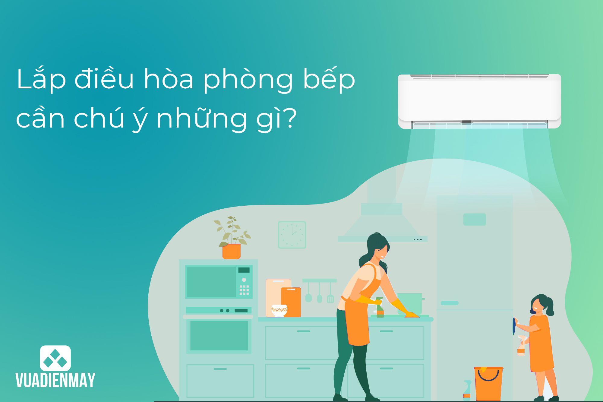 LẮP ĐIỀU HÒA PHÒNG BẾP CẦN CHÚ Ý NHỮNG GÌ?