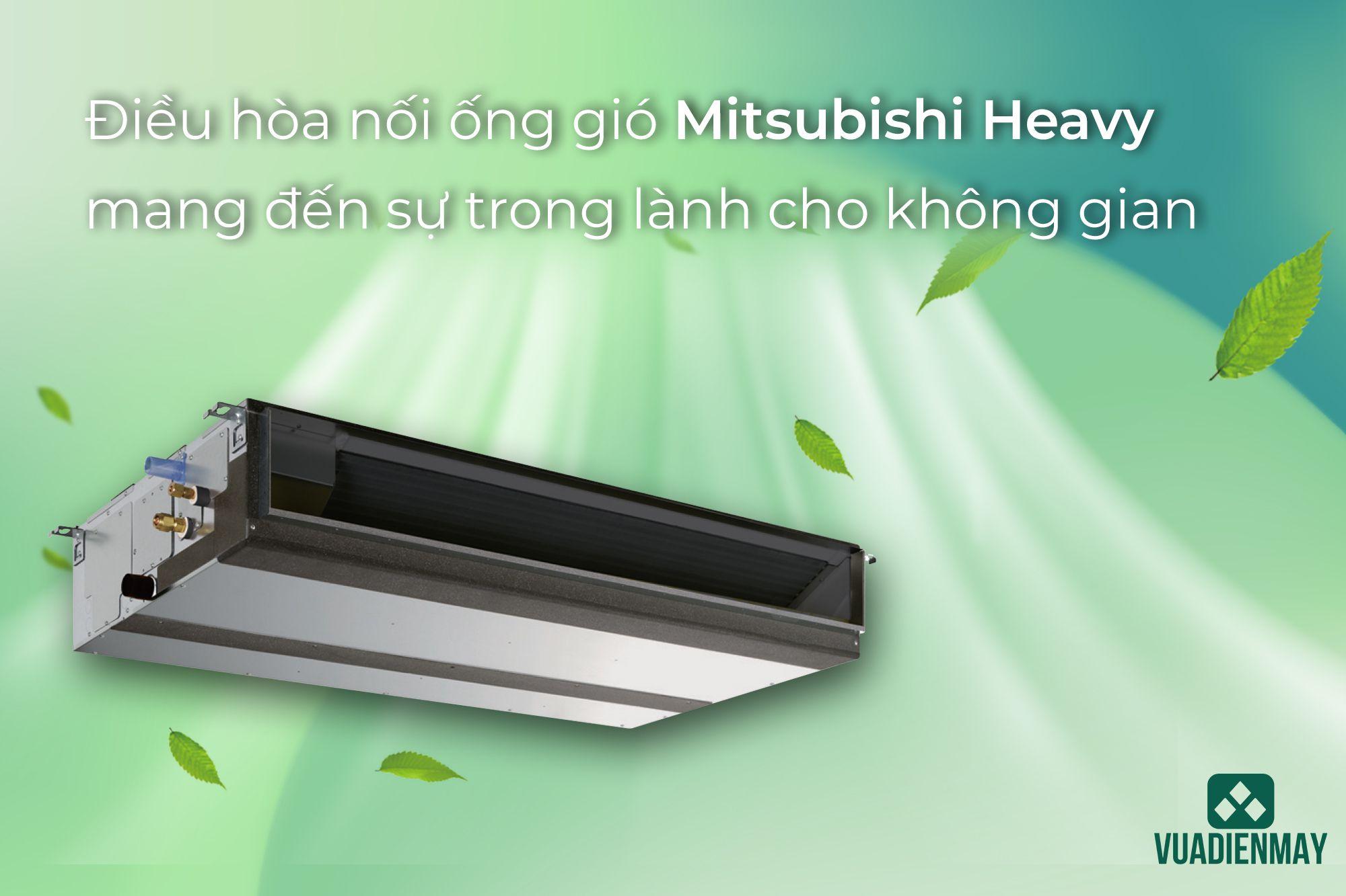 ĐIỀU HÒA NỐI ỐNG GIÓ MITSUBISHI HEAVY MANG ĐẾN SỰ TRONG LÀNH CHO KHÔNG GIAN