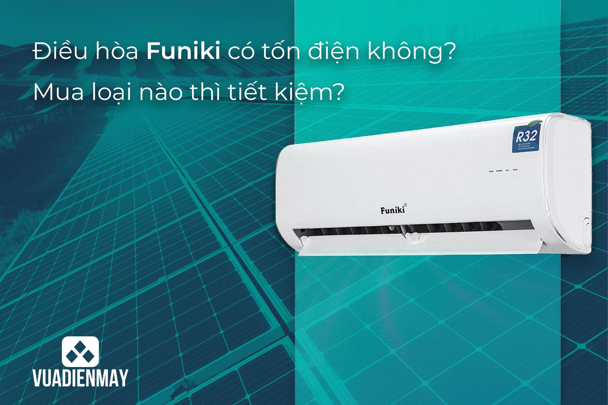 ĐIỀU HÒA FUNIKI CÓ TỐN ĐIỆN KHÔNG? MUA LOẠI NÀO THÌ TIẾT KIỆM?