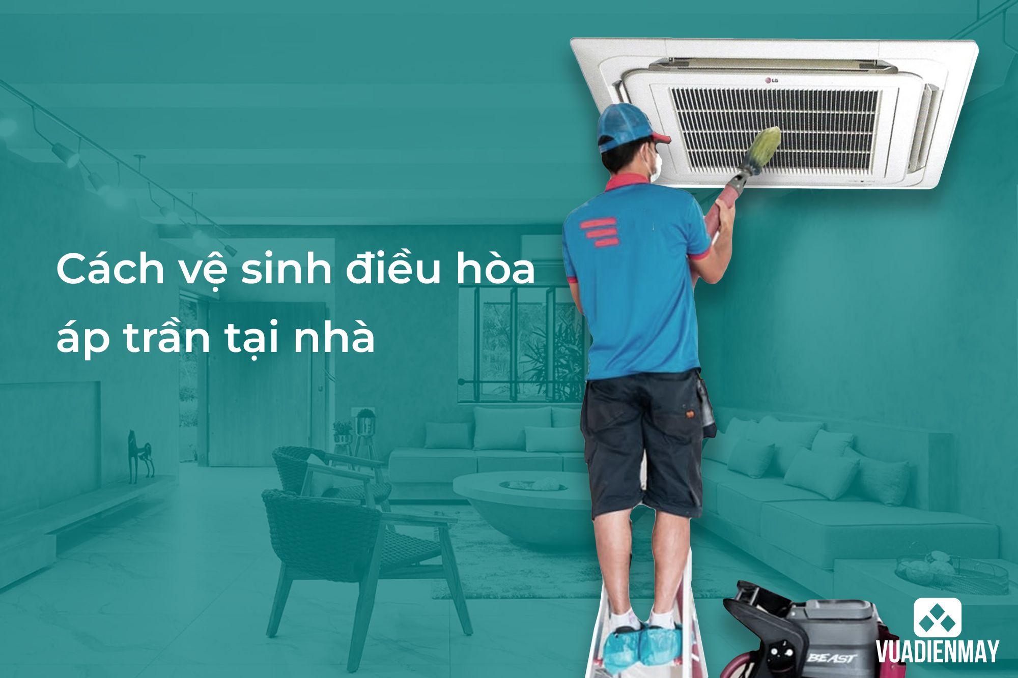 CÁCH VỆ SINH ĐIỀU HÒA ÁP TRẦN TẠI NHÀ