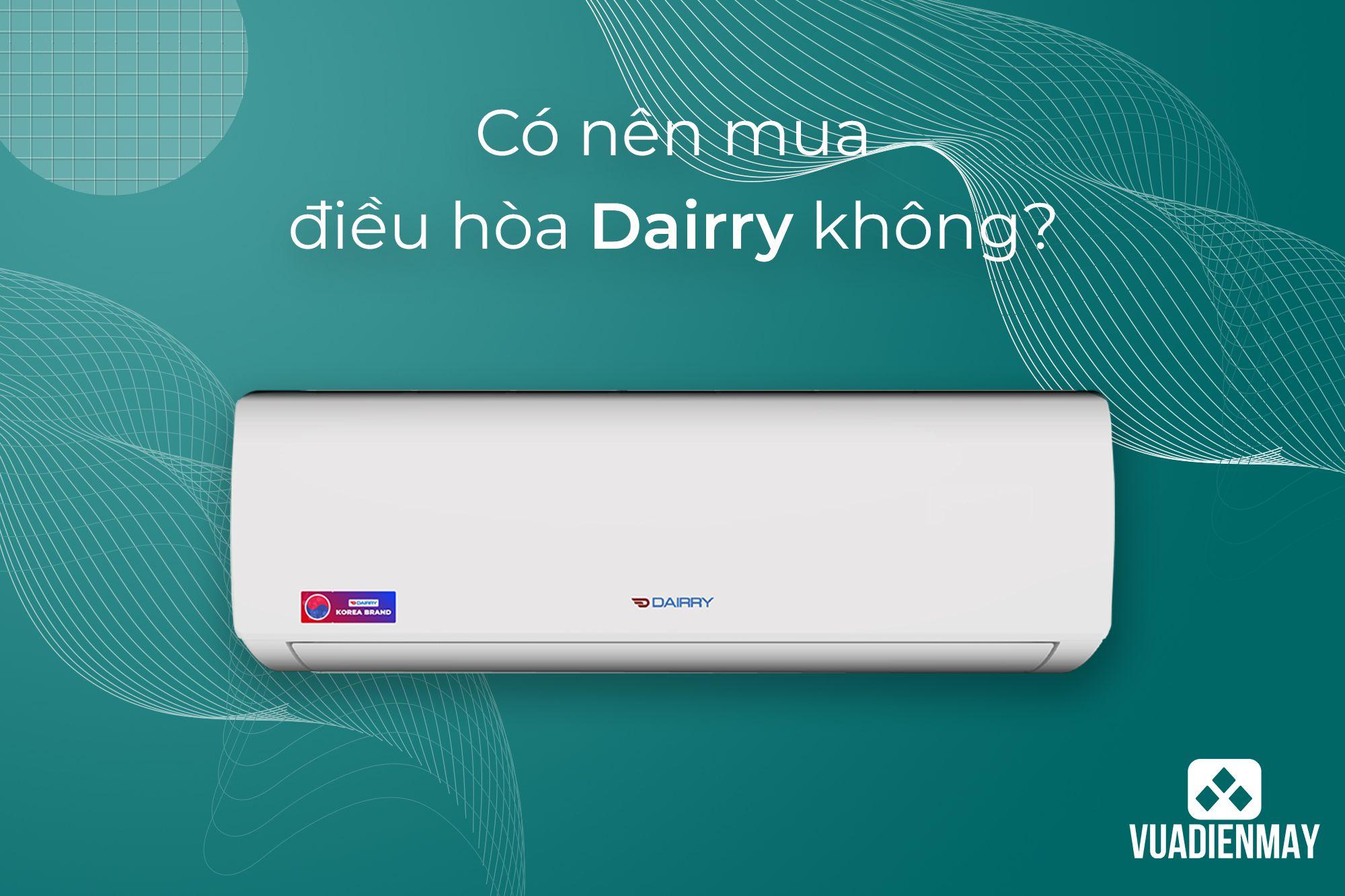 CÓ NÊN MUA ĐIỀU HÒA DAIRRY KHÔNG?