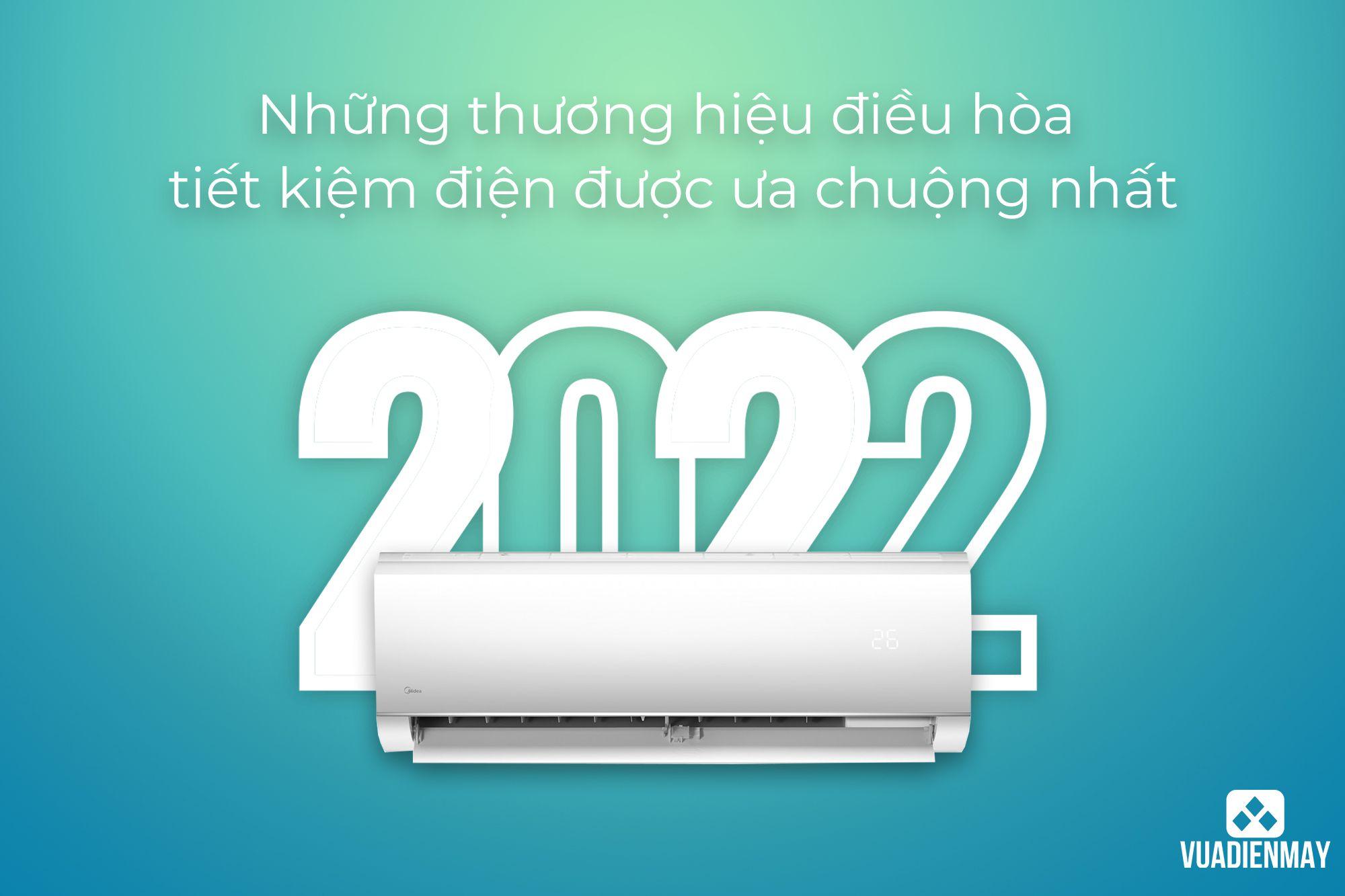 NHỮNG THƯƠNG HIỆU ĐIỀU HÒA TIẾT KIỆM ĐIỆN ĐƯỢC ƯA CHUỘNG NHẤT 2022 