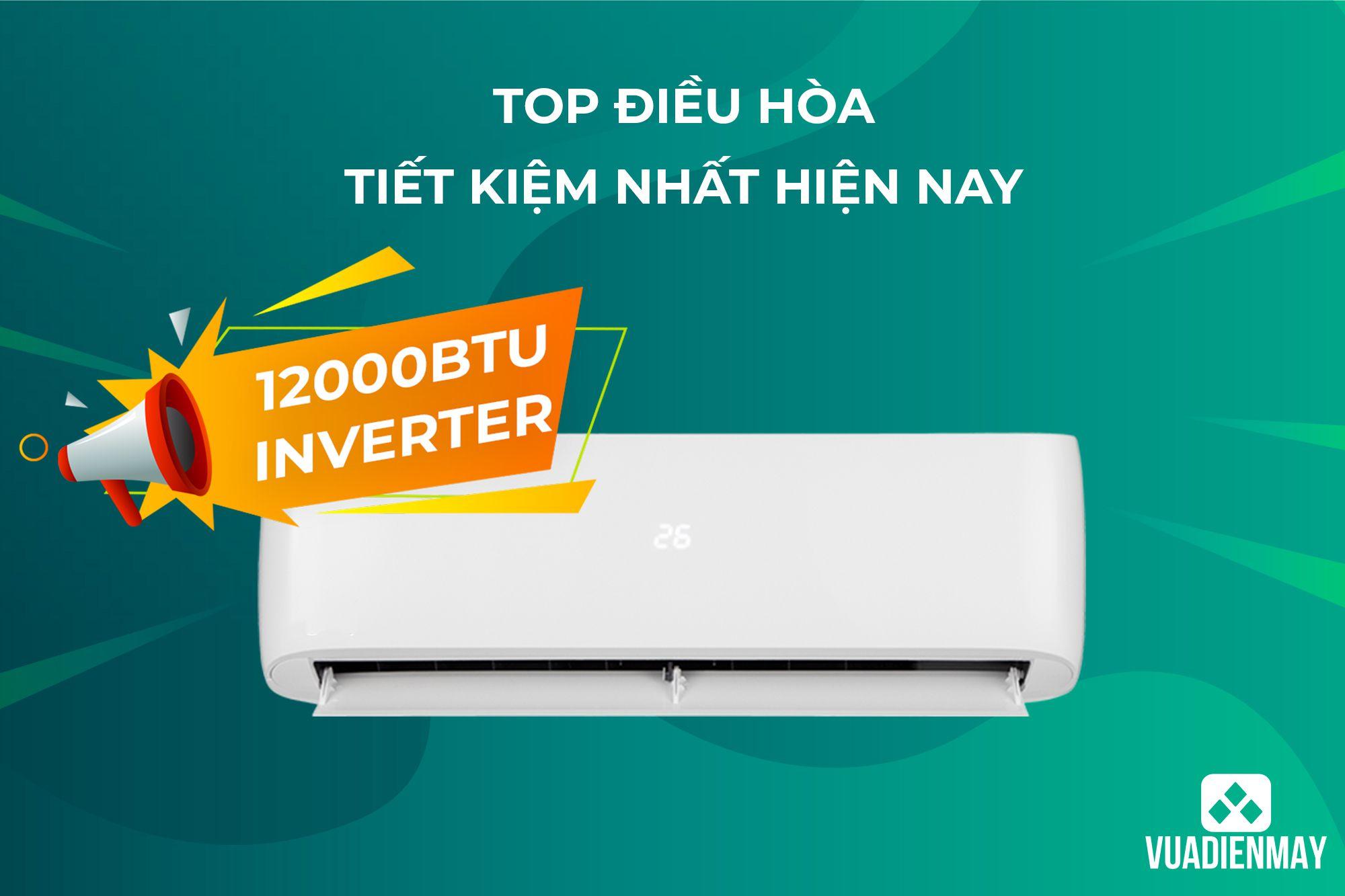 TOP ĐIỀU HÒA 12000BTU INVERTER TIẾT KIỆM NHẤT HIỆN NAY