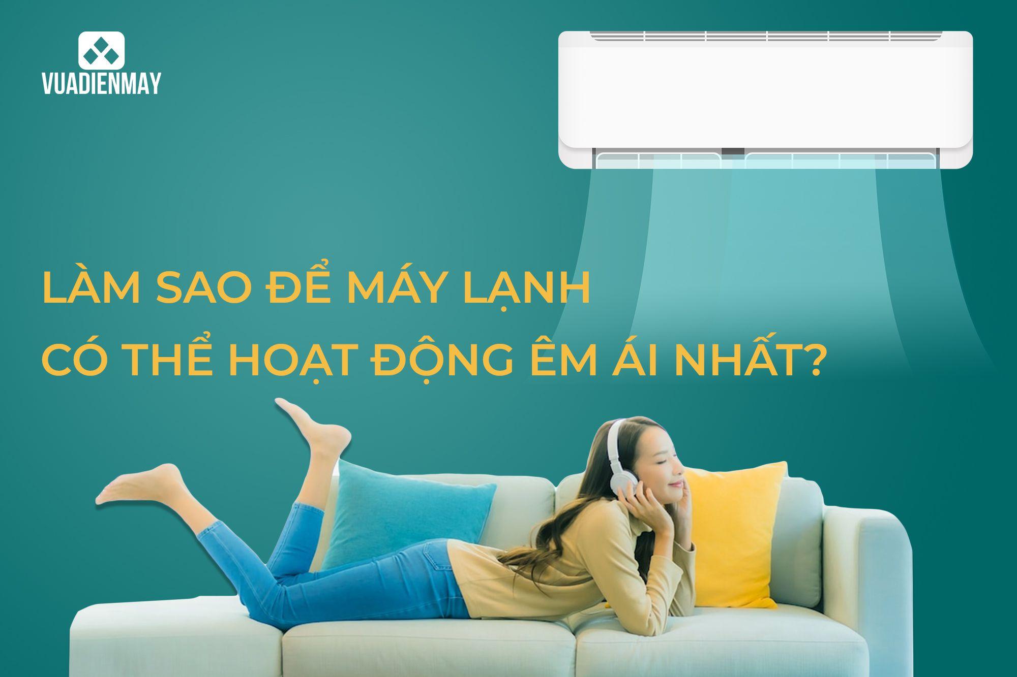 LÀM SAO ĐỂ MÁY LẠNH CÓ THỂ HOẠT ĐỘNG ÊM ÁI NHẤT