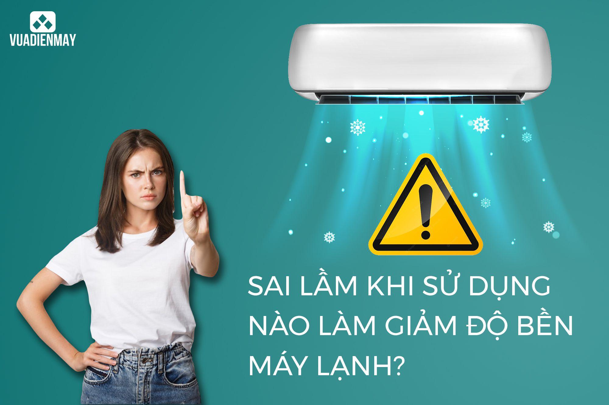 SAI LẦM KHI SỬ DỤNG NÀO LÀM GIẢM ĐỘ BỀN MÁY LẠNH?