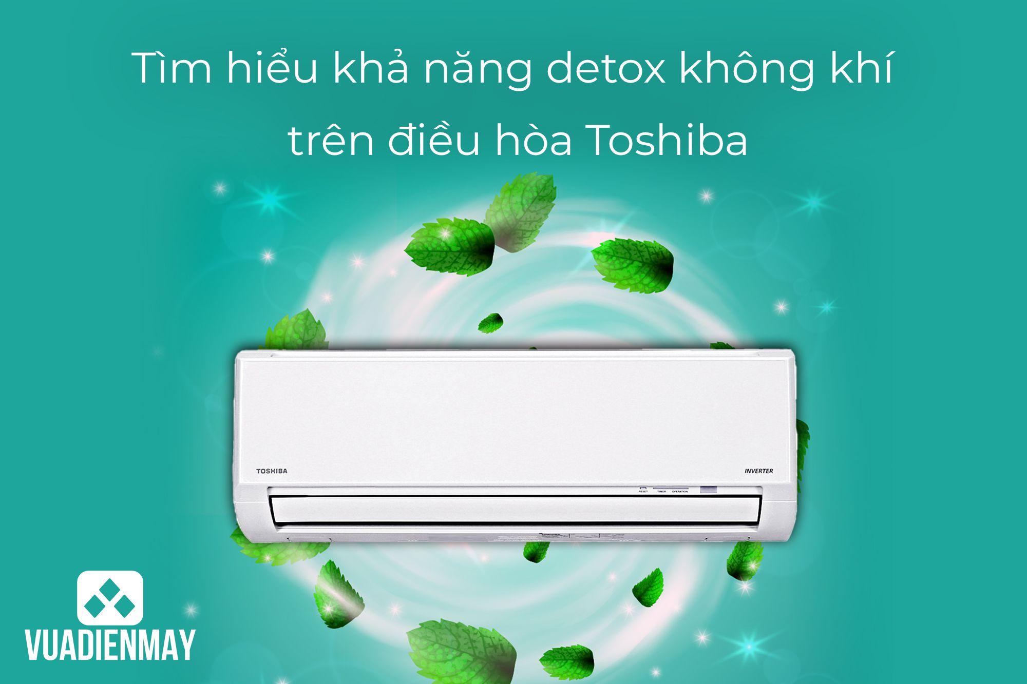 TÌM HIỂU KHẢ NĂNG DETOX KHÔNG KHÍ TRÊN ĐIỀU HÒA TOSHIBA