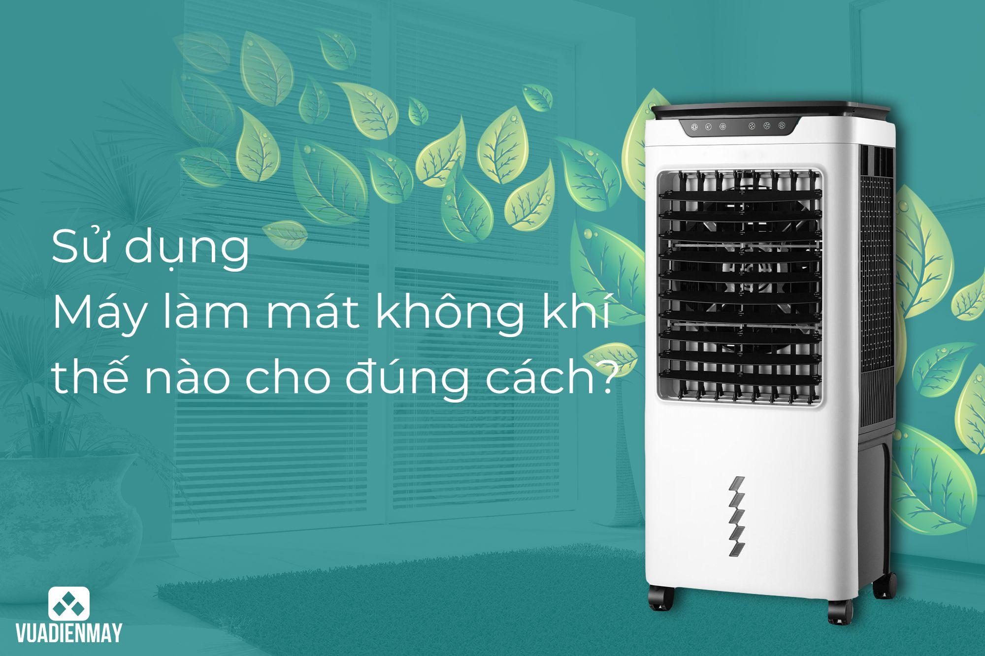 SỬ DỤNG MÁY LÀM MÁT KHÔNG KHÍ THẾ NÀO CHO ĐÚNG CÁCH?