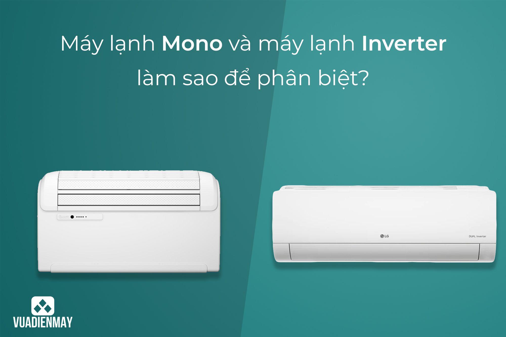 MÁY LẠNH MONO VÀ MÁY LẠNH INVERTER LÀM SAO ĐỂ PHÂN BIỆT